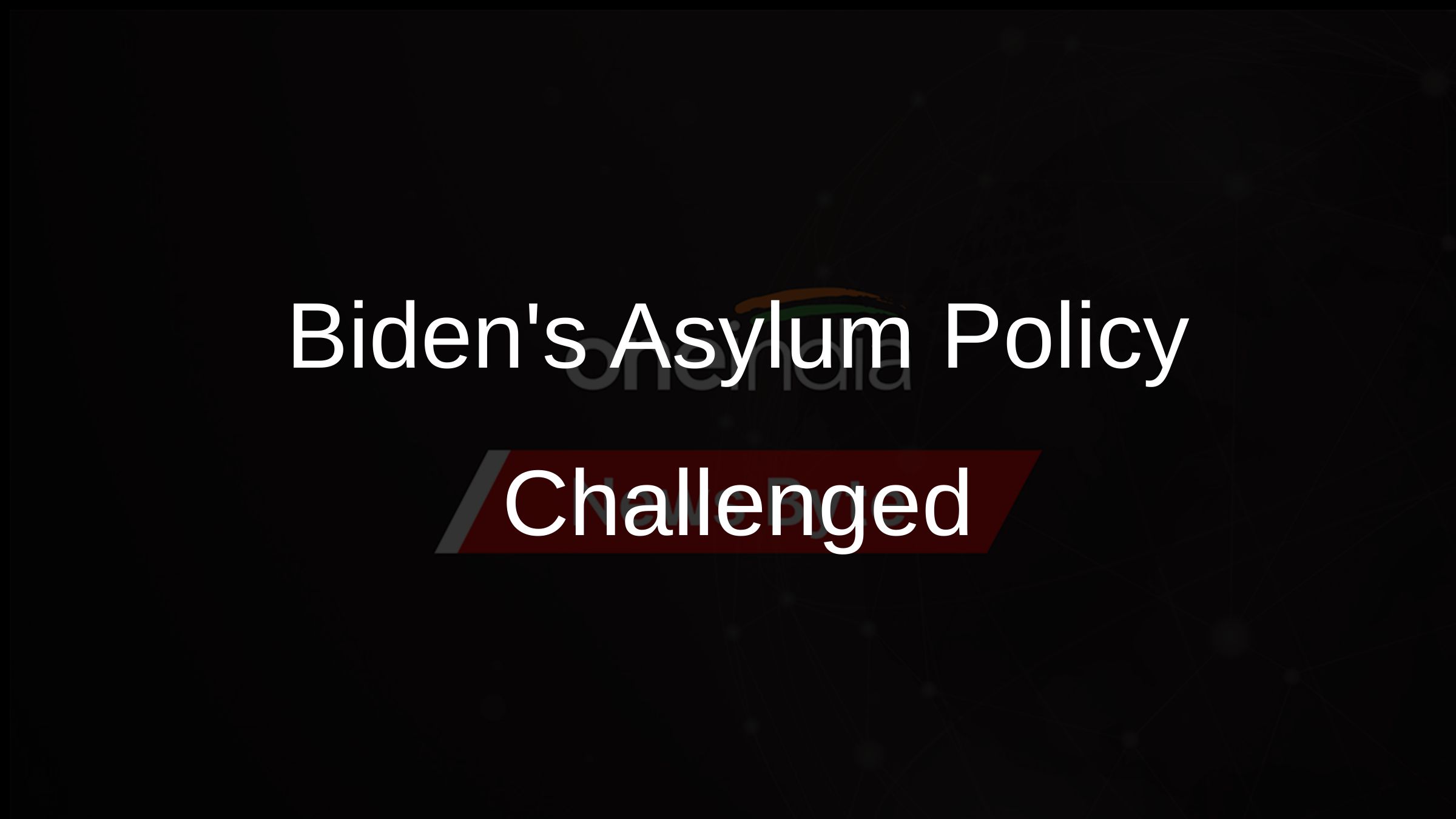 Bidens Asylum Policy Challenged