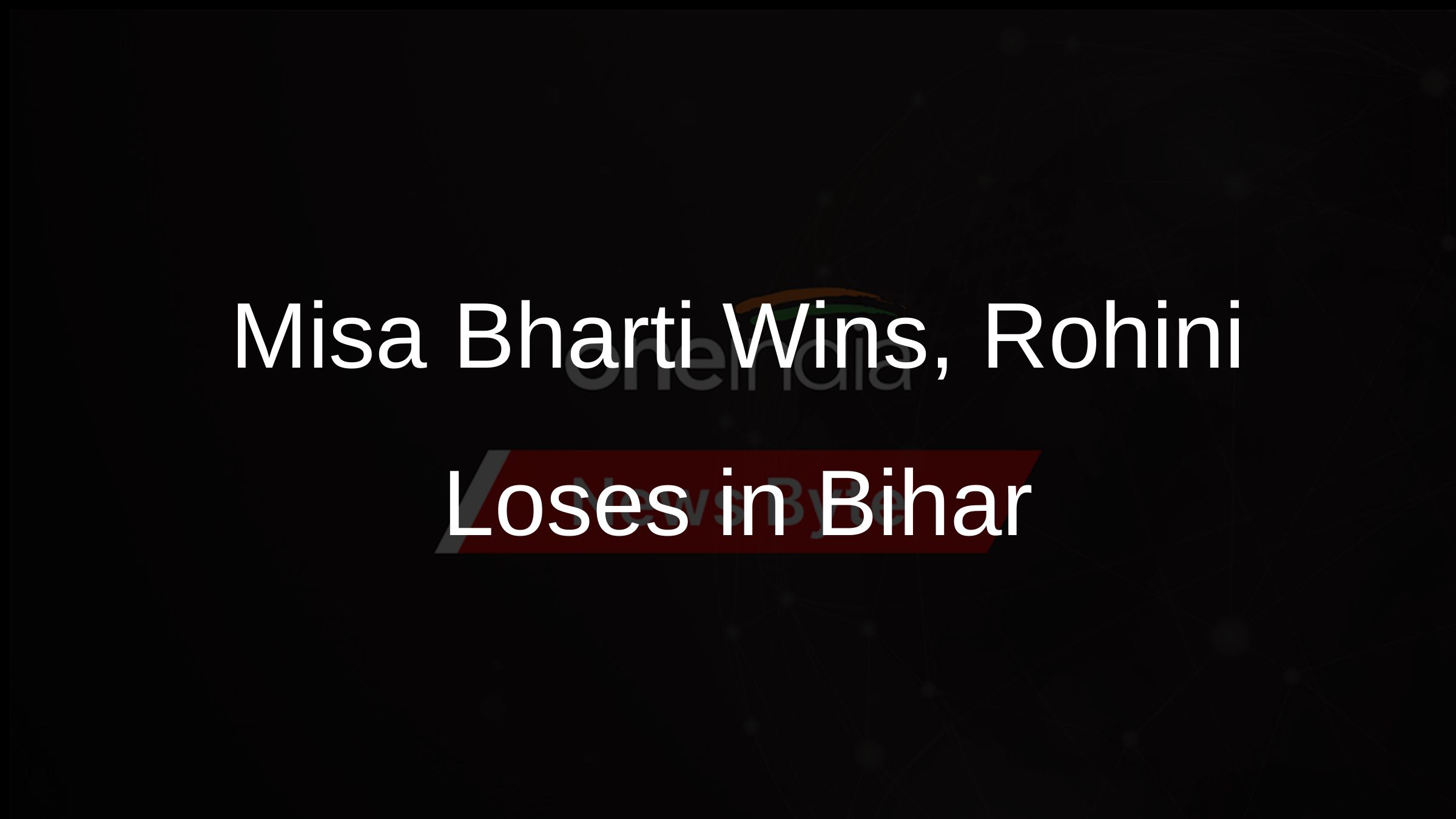 Misa Bharti Wins, Rohini Loses in Bihar