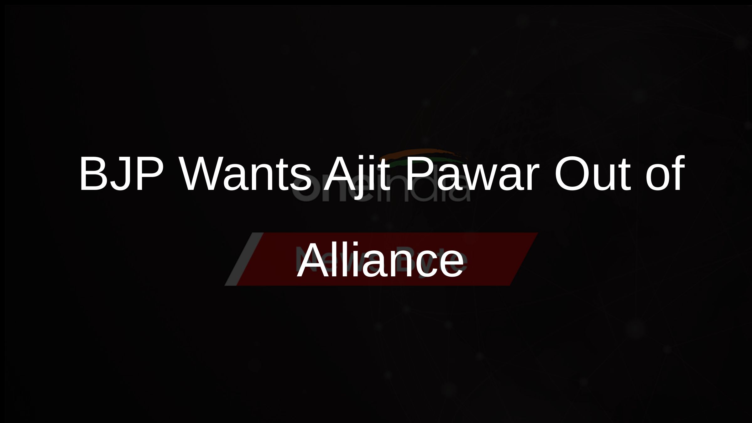 BJP Wants Ajit Pawar Out of Alliance