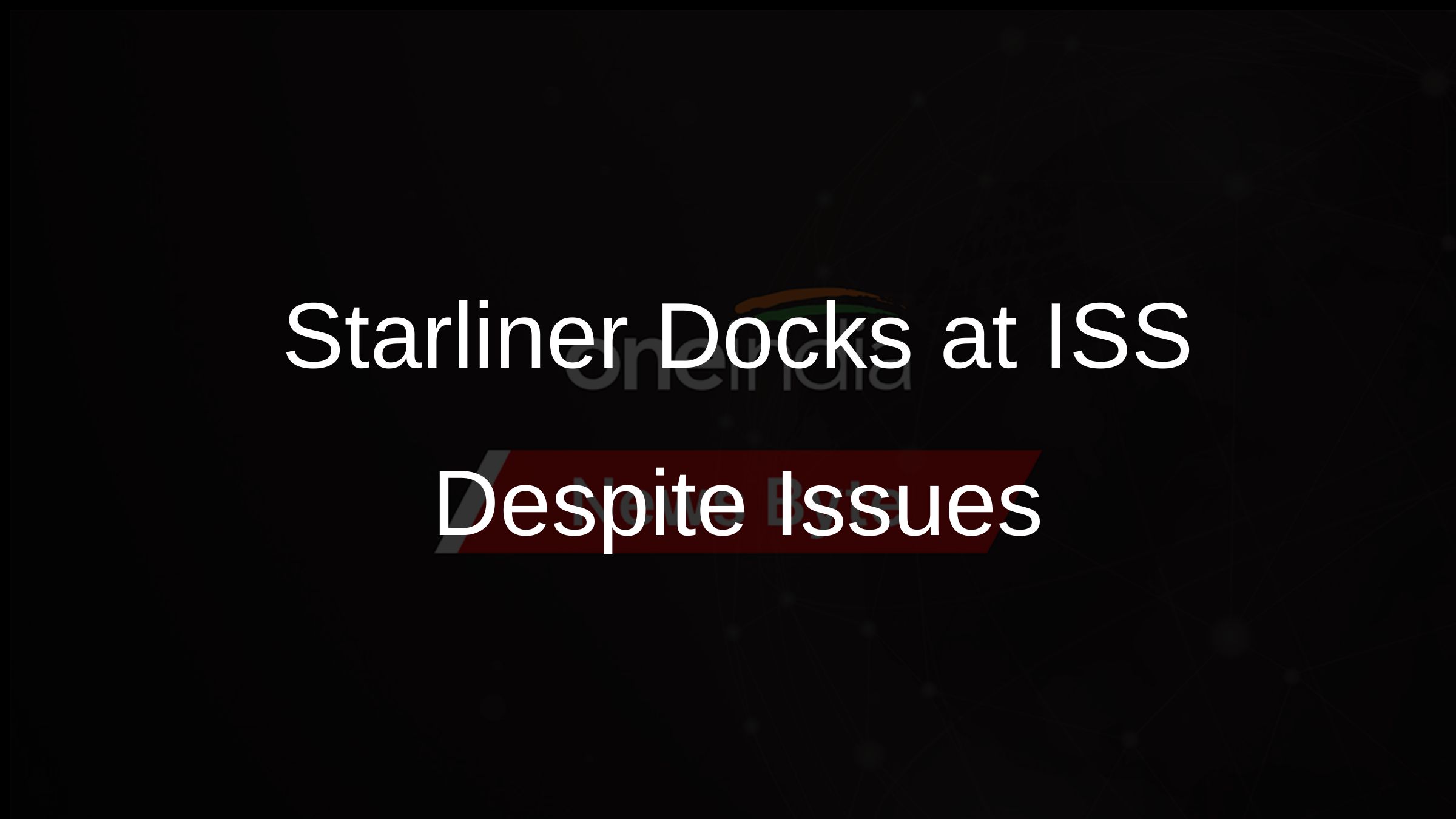Starliner Docks at ISS Despite Issues Starliner Docks at ISS Despite Issues