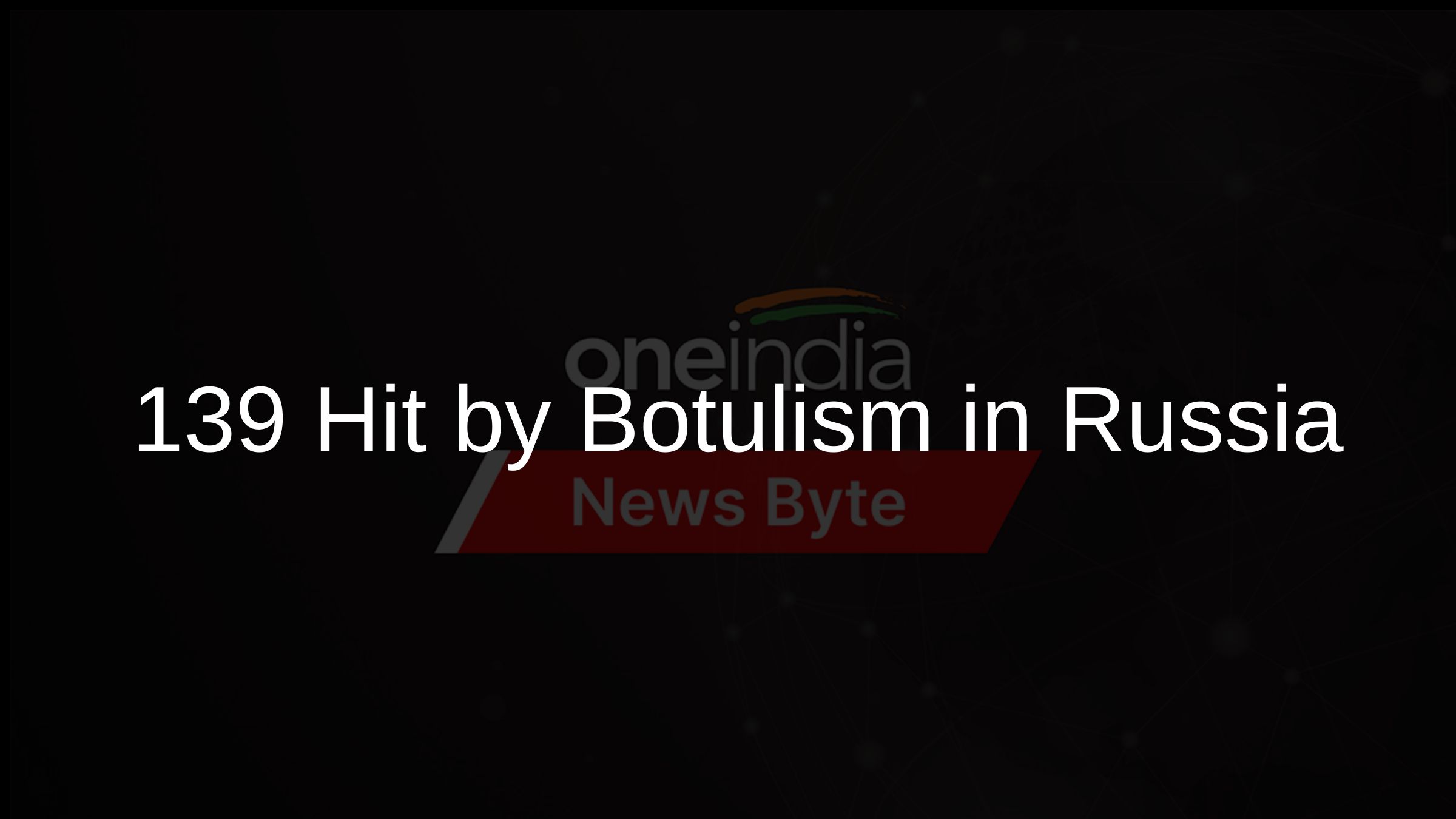 139 Hit by Botulism in Russia