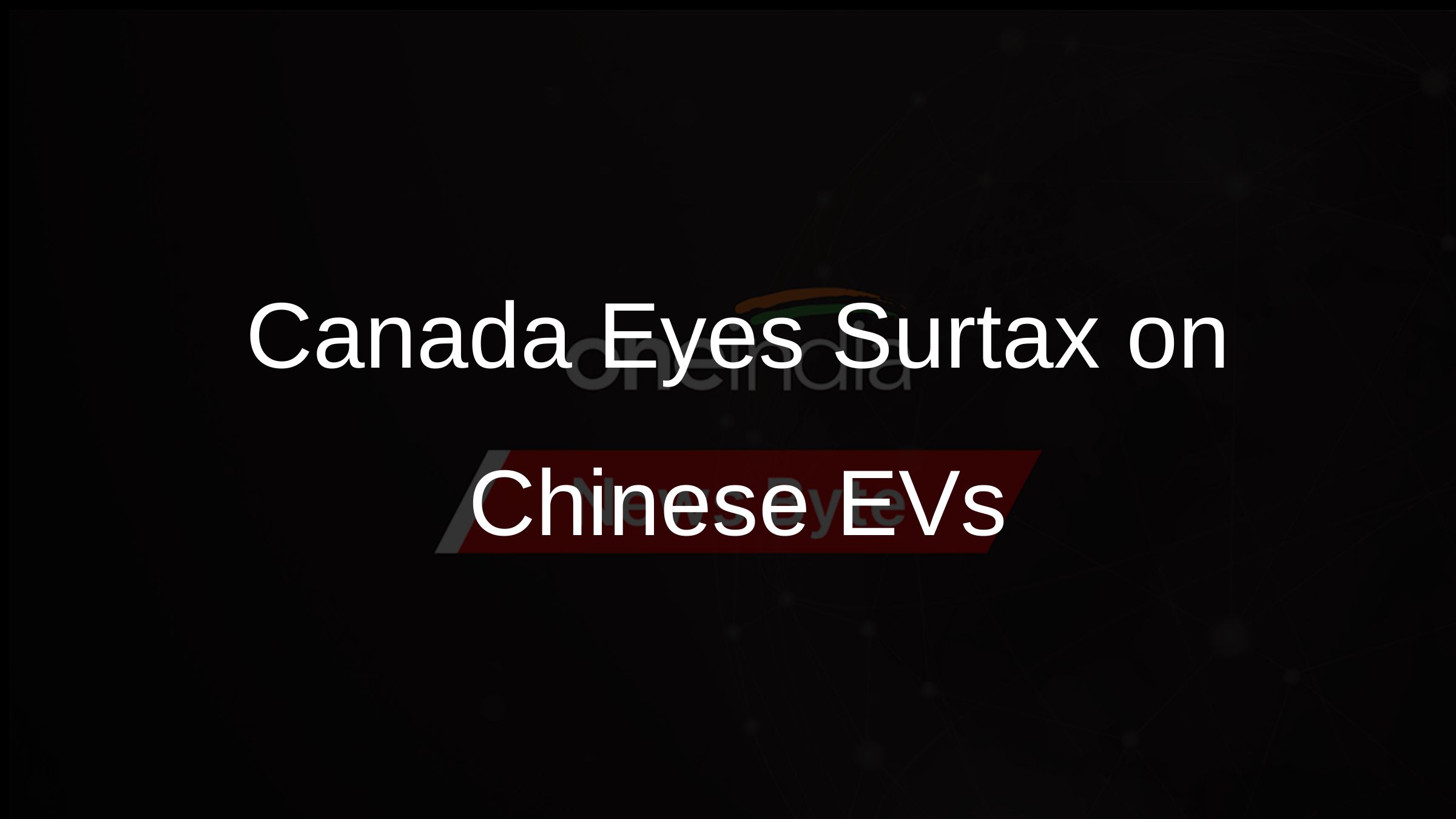Canada Eyes Surtax on Chinese EVs
