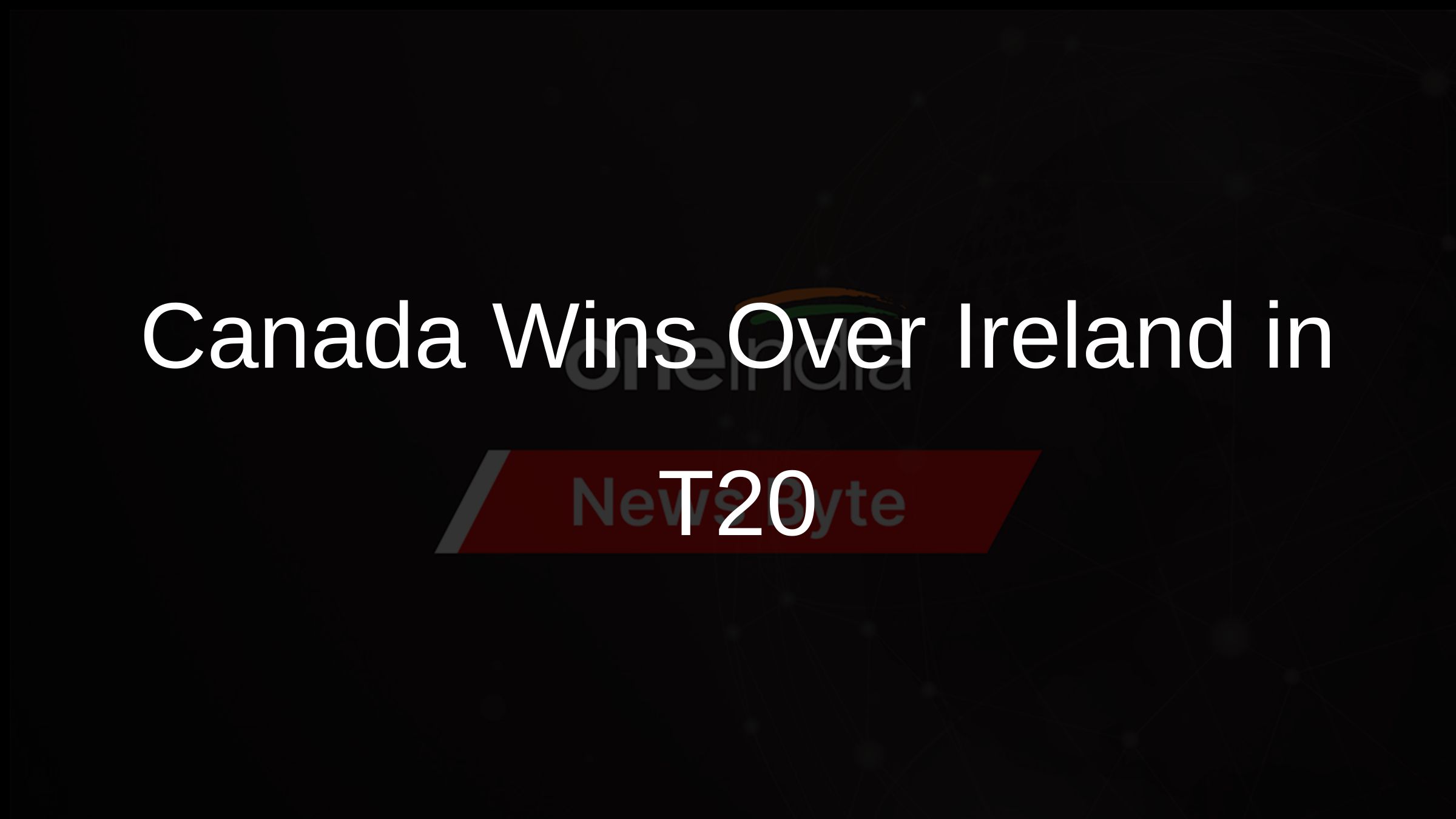 Canada Wins Over Ireland in T20