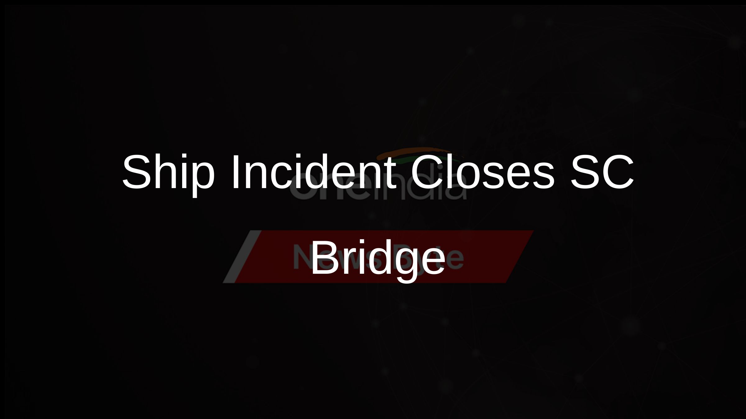 Ship Incident Closes SC Bridge