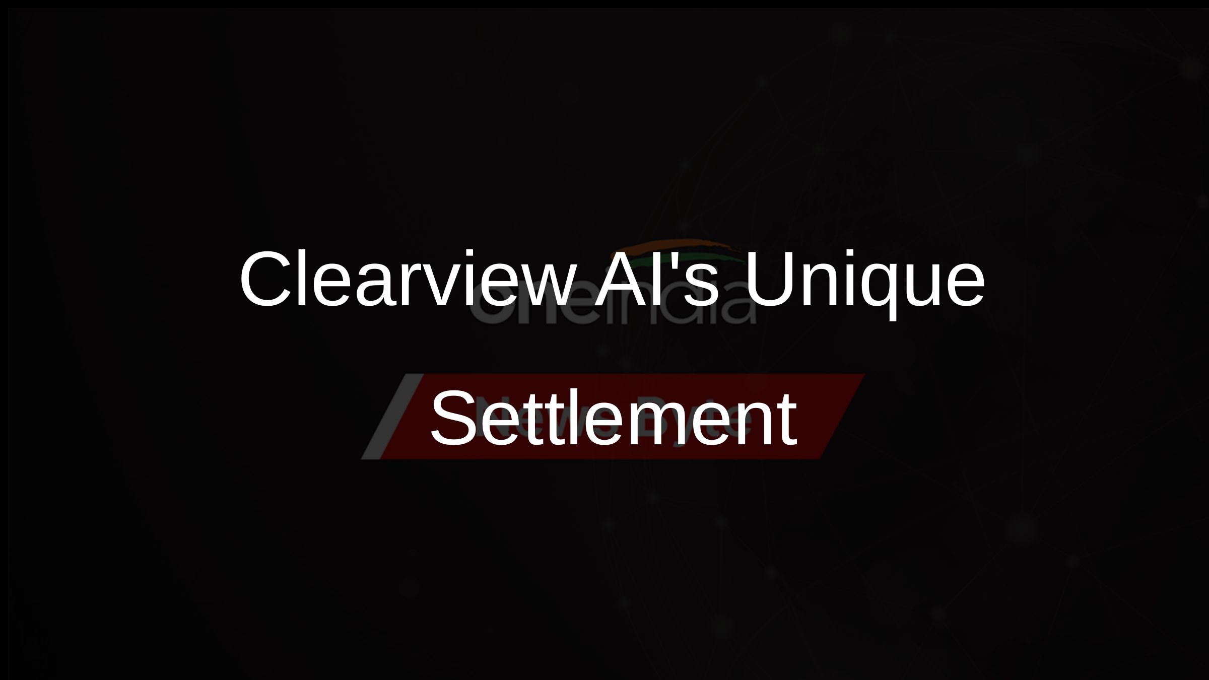 Clearview AIs Unique Settlement
