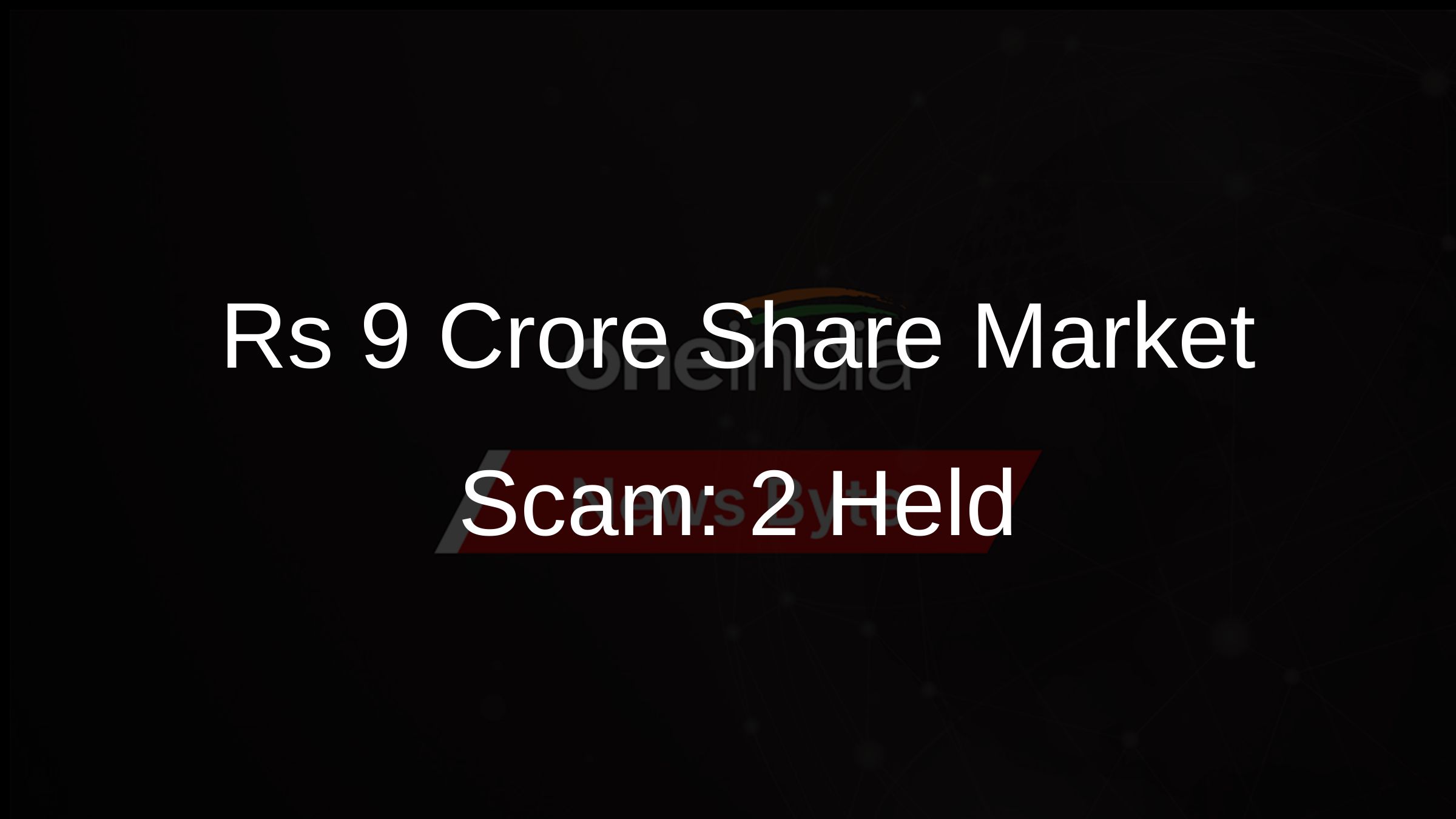 Rs 9 Crore Share Market Scam: 2 Held Rs 9 Crore Share Market Scam: 2 Held