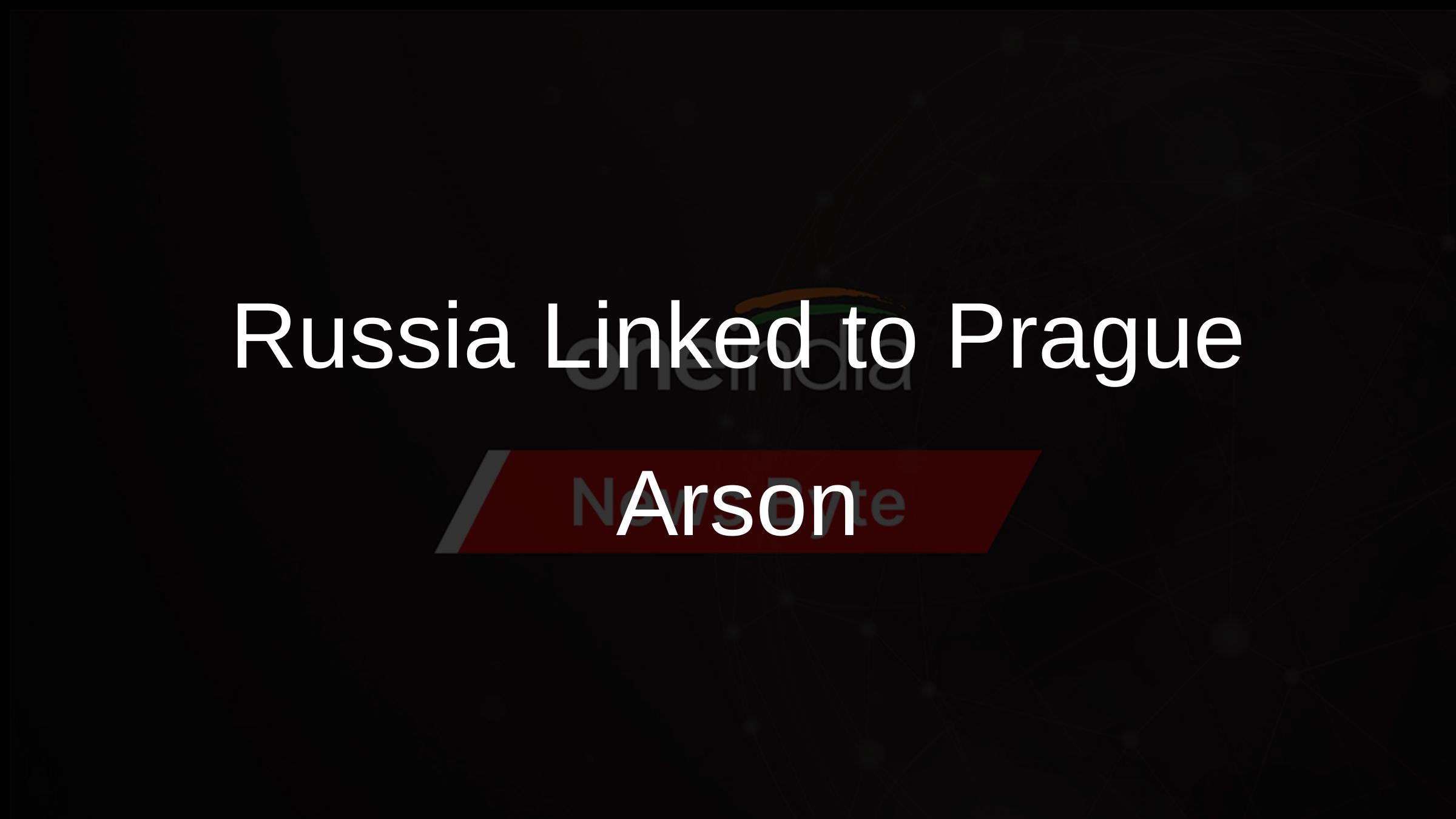 Russia Linked to Prague Arson