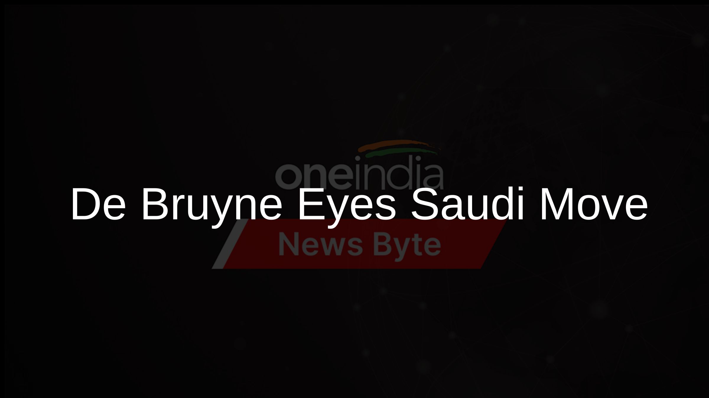 De Bruyne Eyes Saudi Move