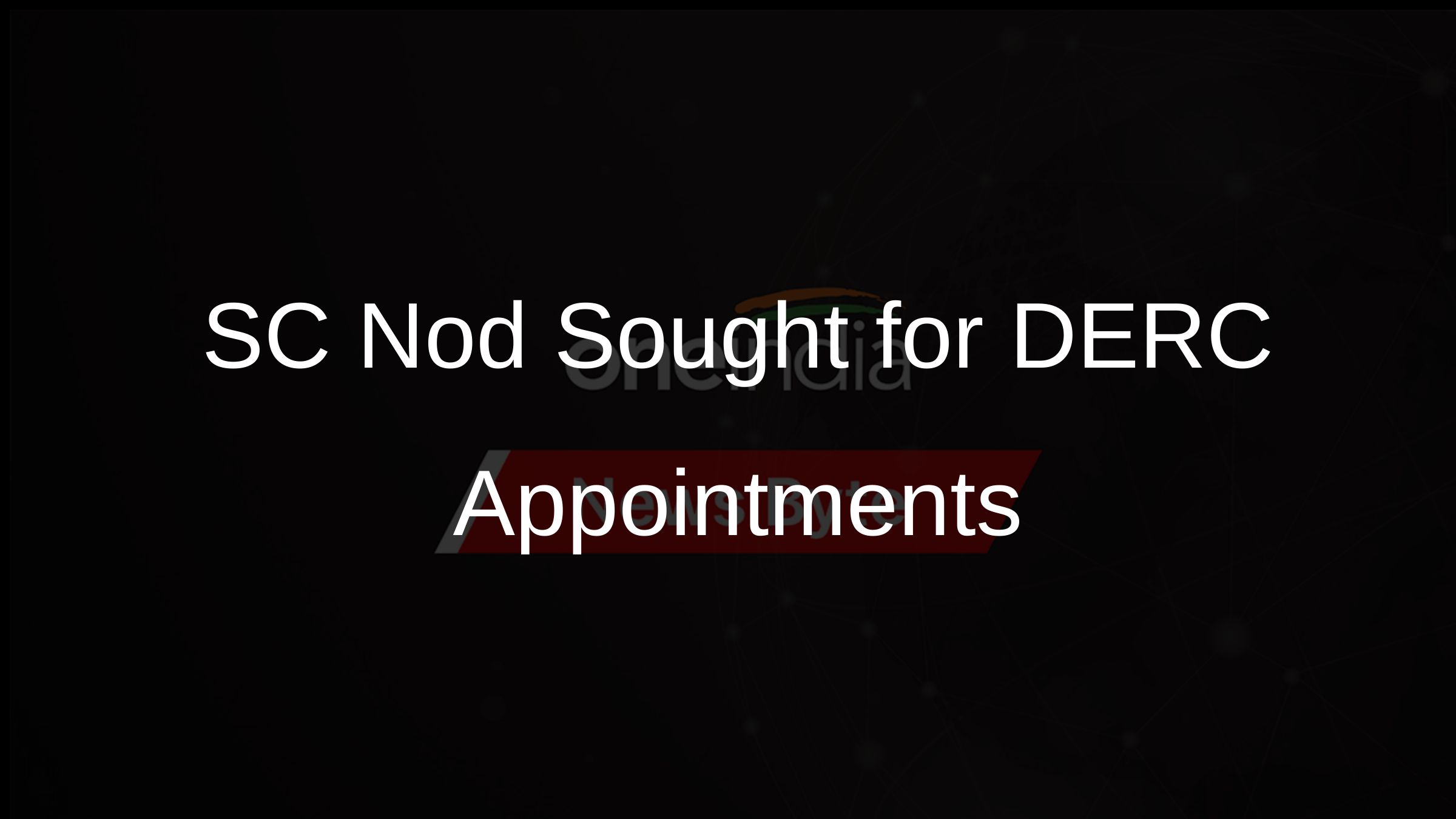 SC Nod Sought for DERC Appointments