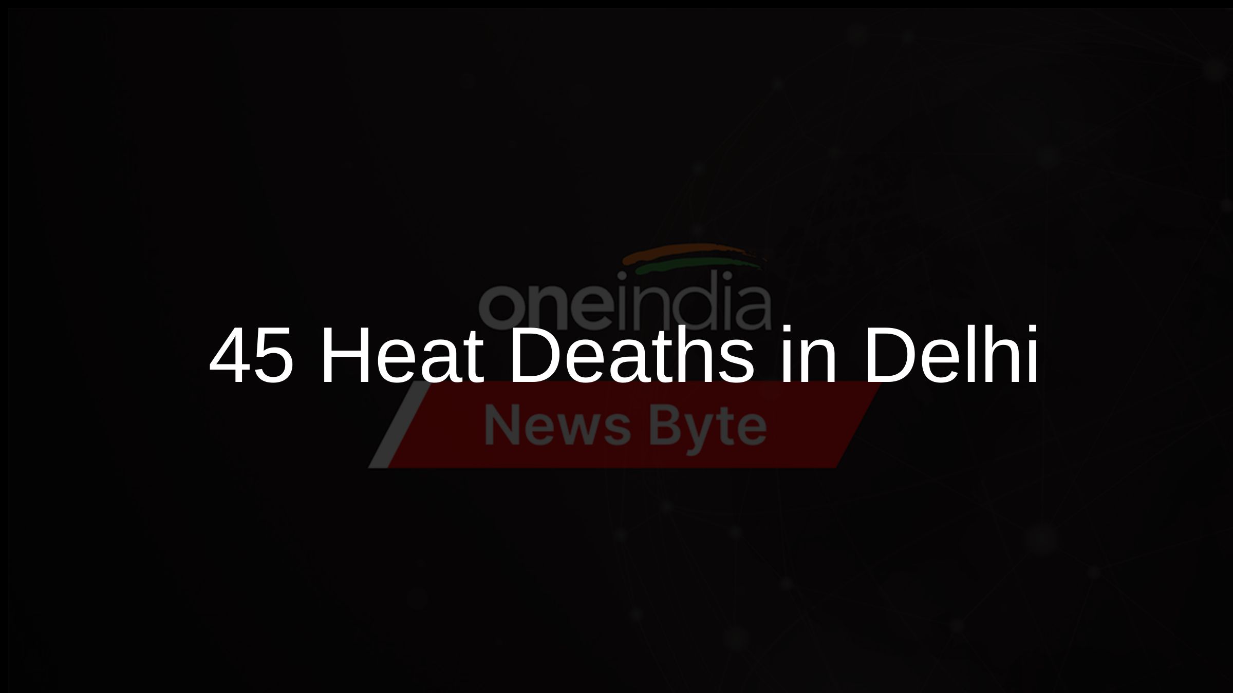 45 Heat Deaths in Delhi