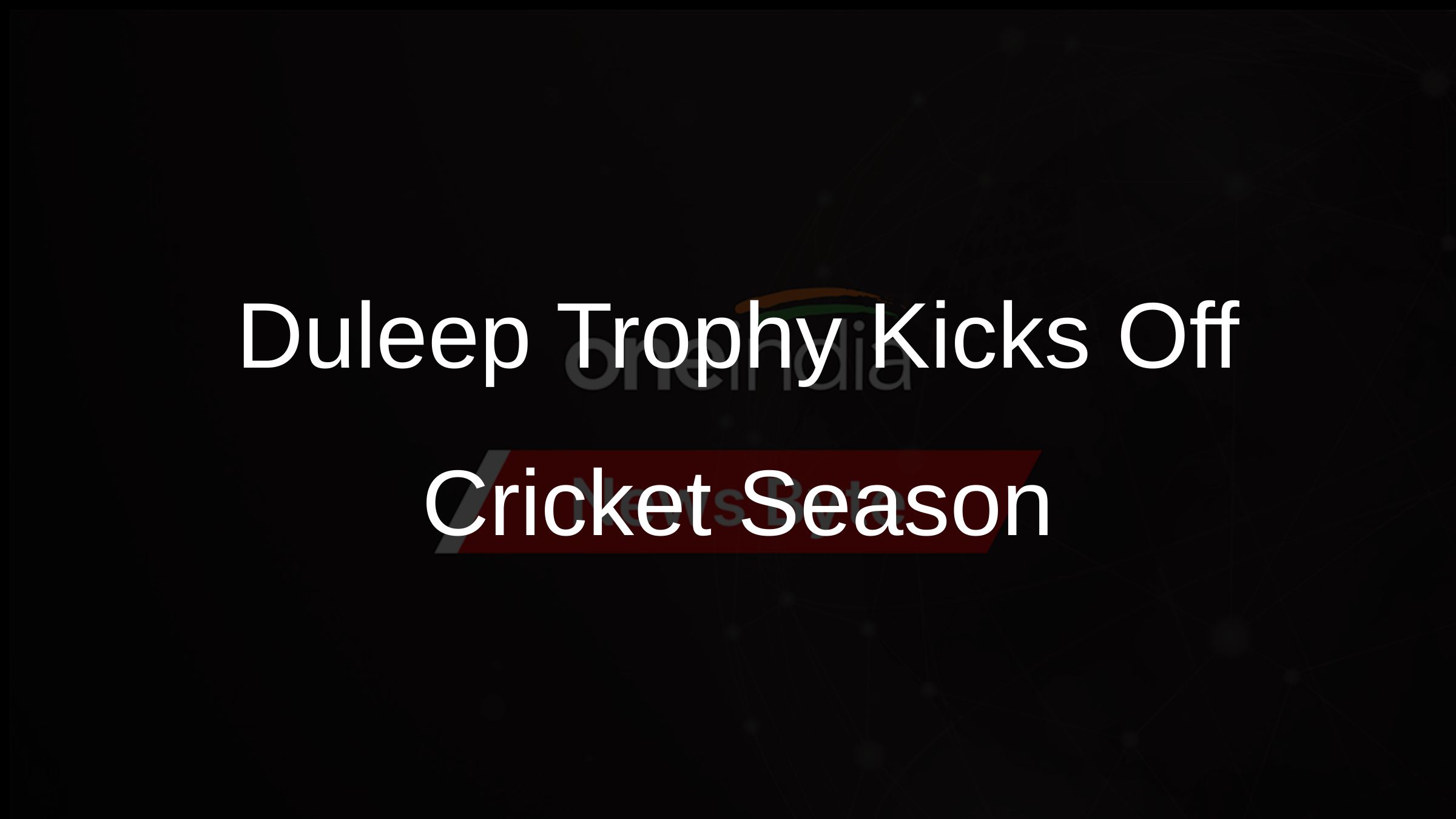 Duleep Trophy Kicks Off Cricket Season