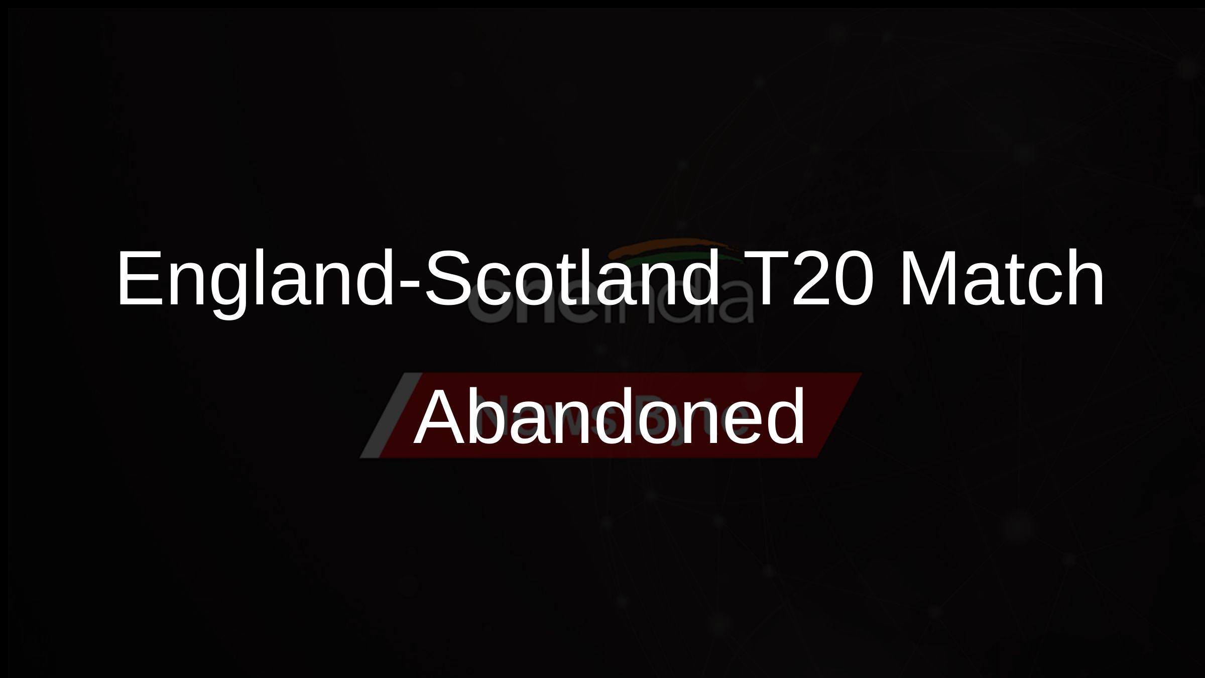 England-Scotland T20 Match Abandoned