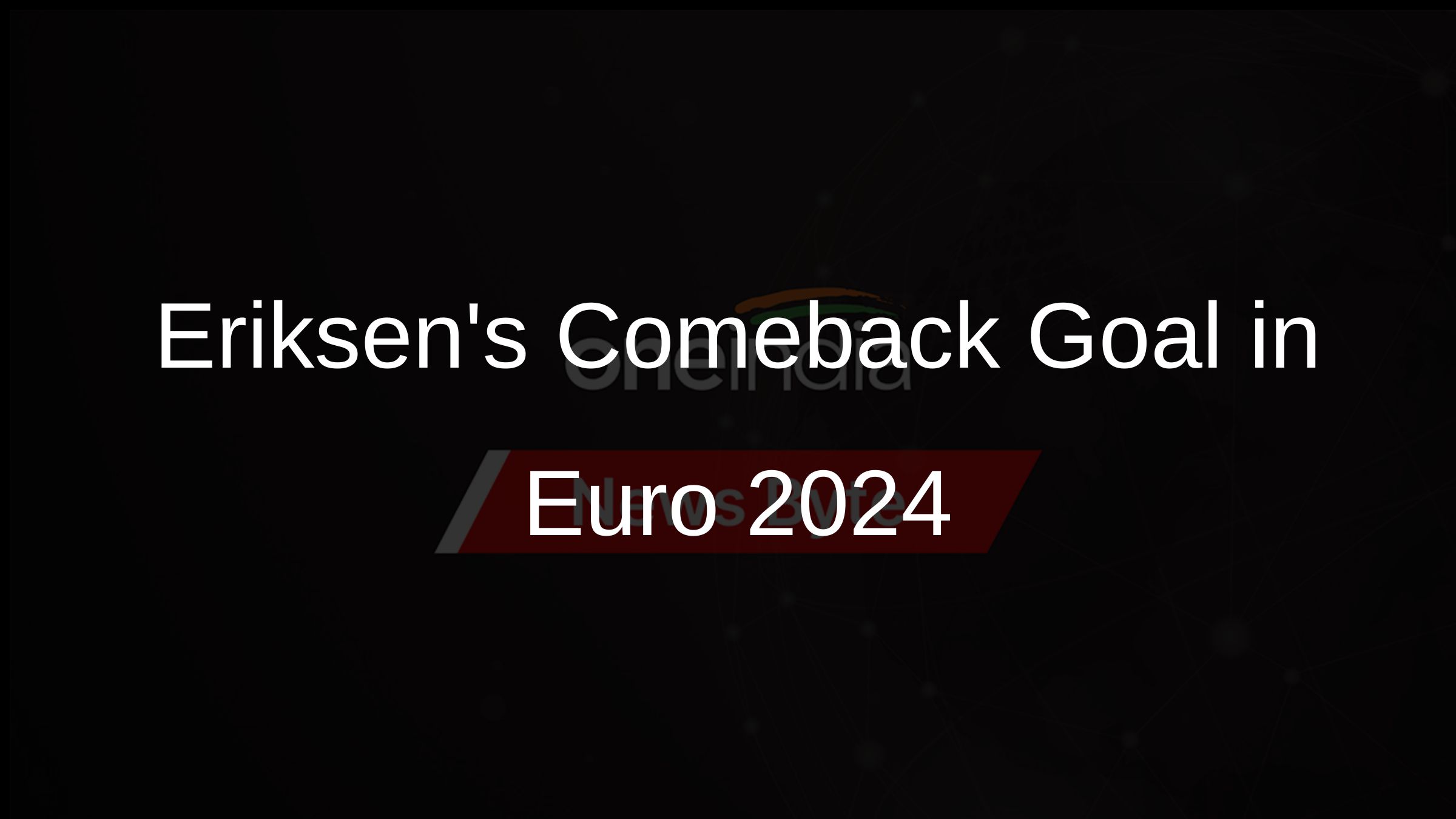 Eriksens Comeback Goal in Euro 2024
