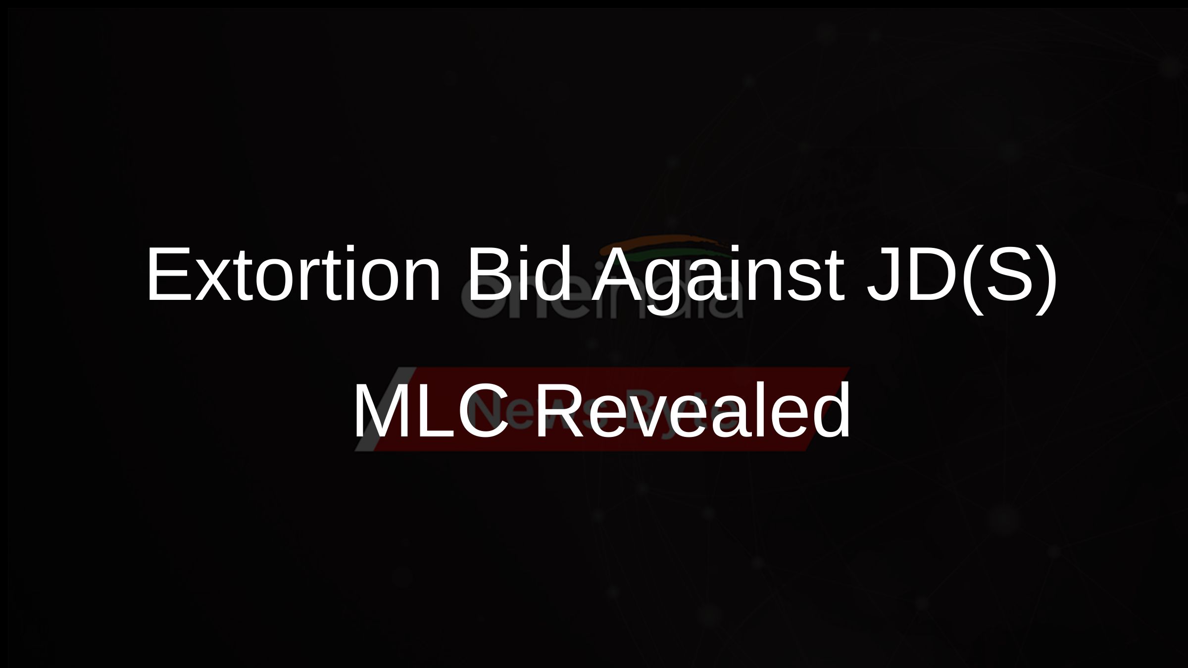 Extortion Bid Against JD(S) MLC Revealed