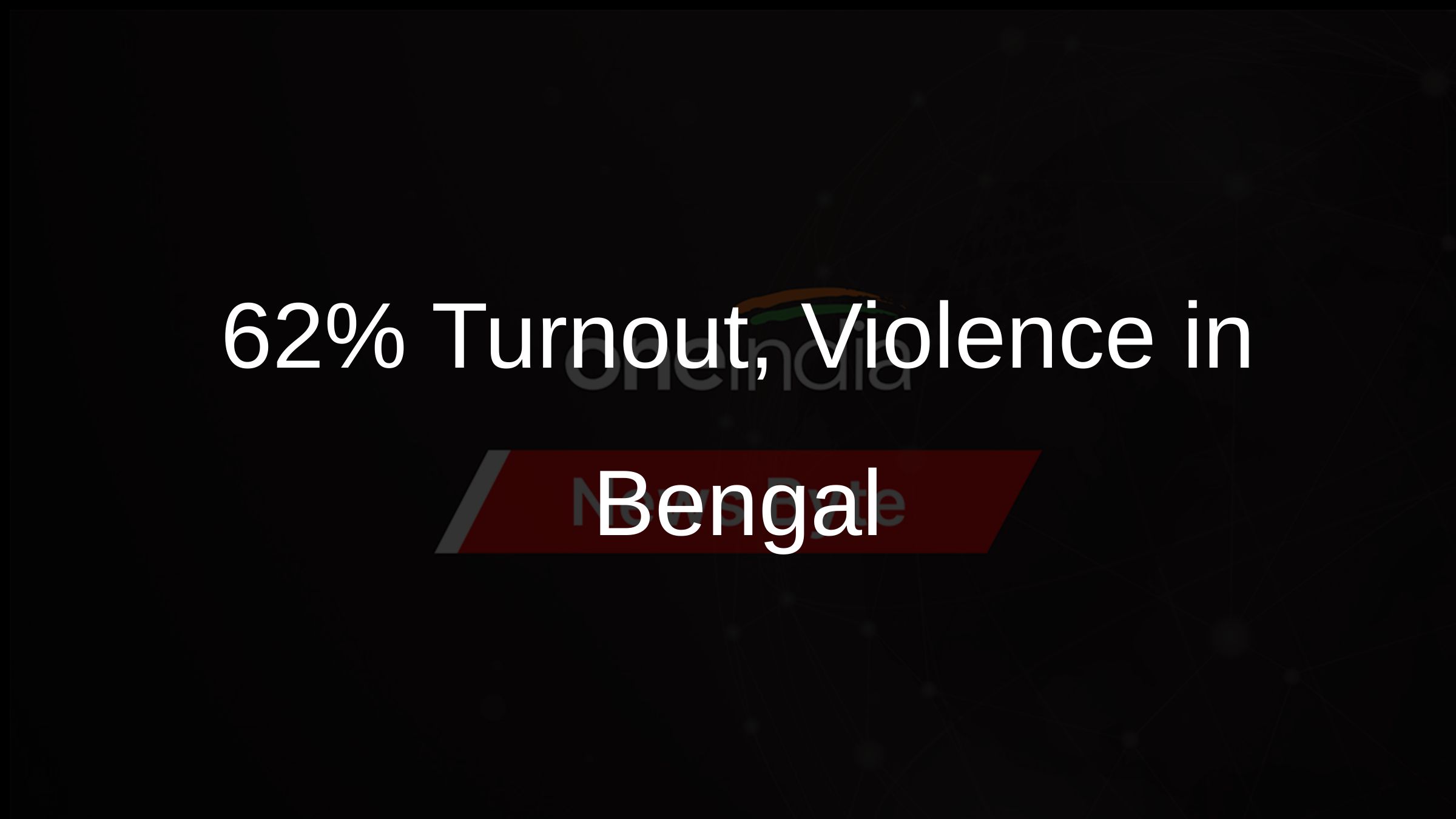 62% Turnout, Violence in Bengal