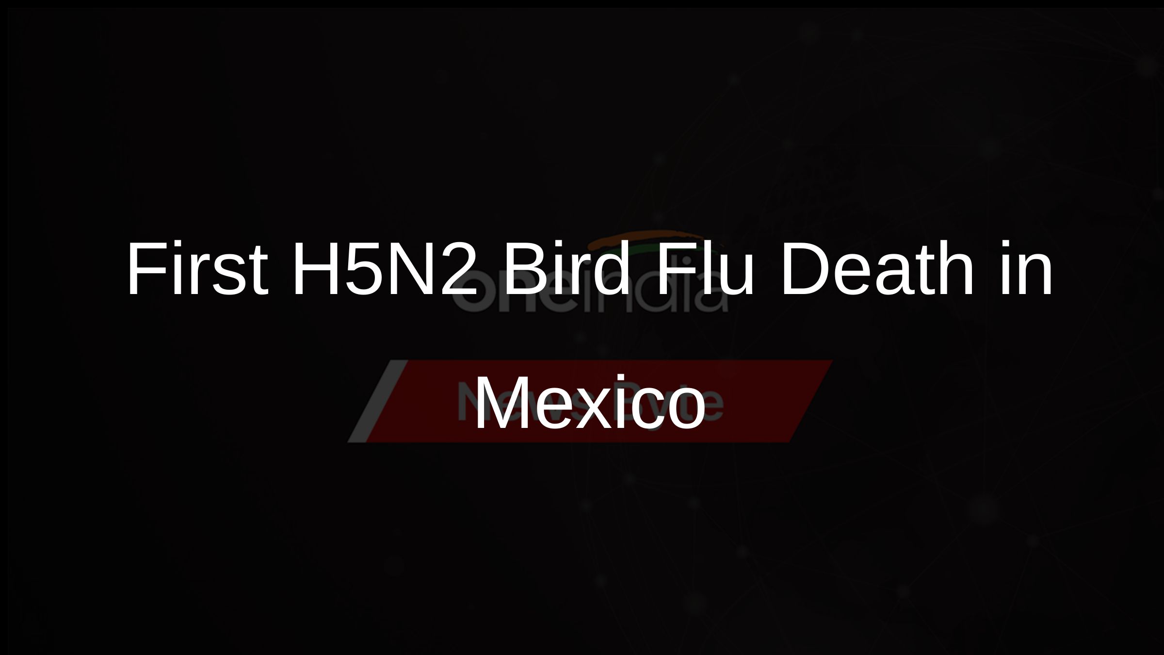 First H5N2 Bird Flu Death in Mexico First H5N2 Bird Flu Death in Mexico