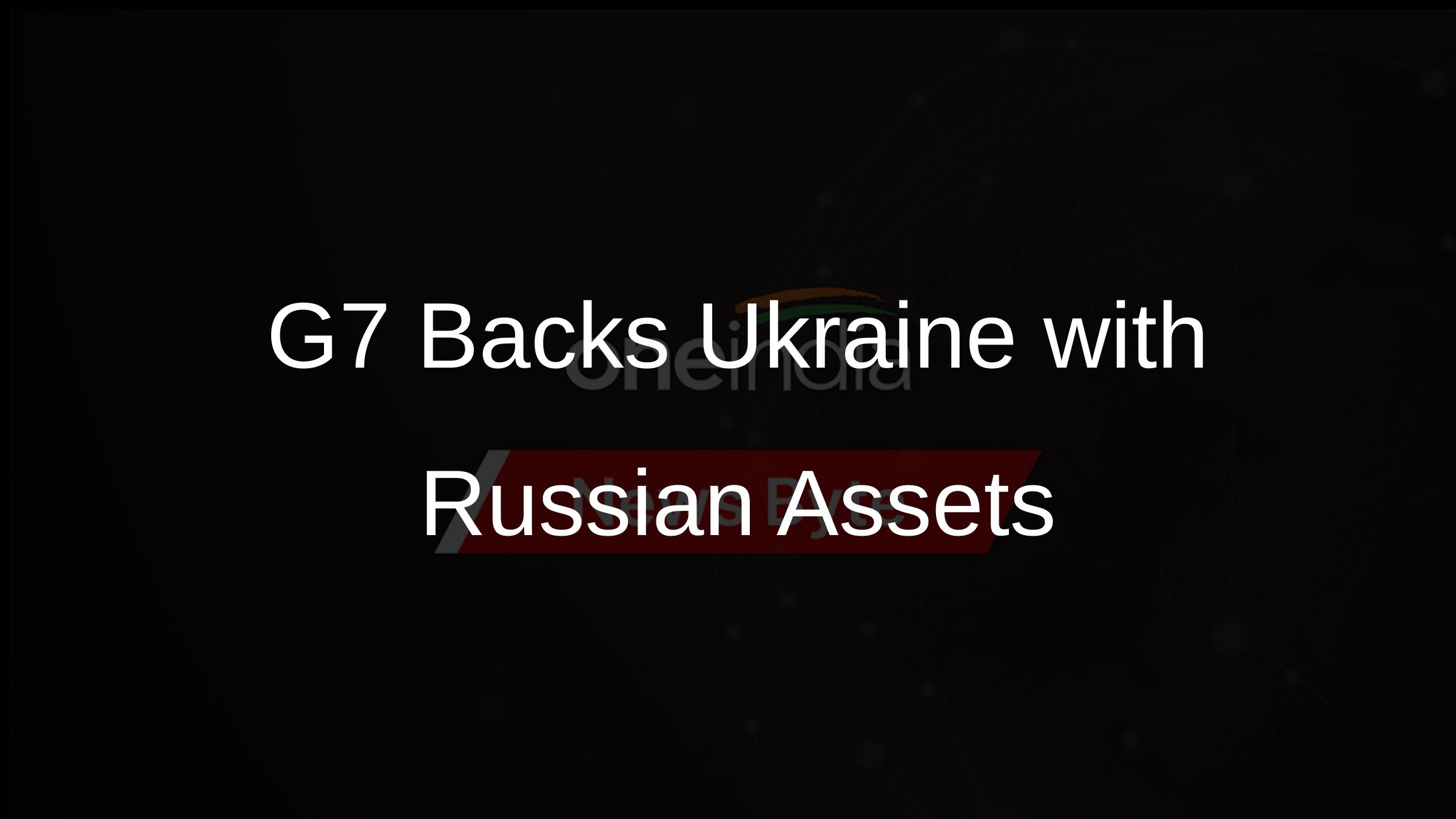 G7 Backs Ukraine with Russian Assets