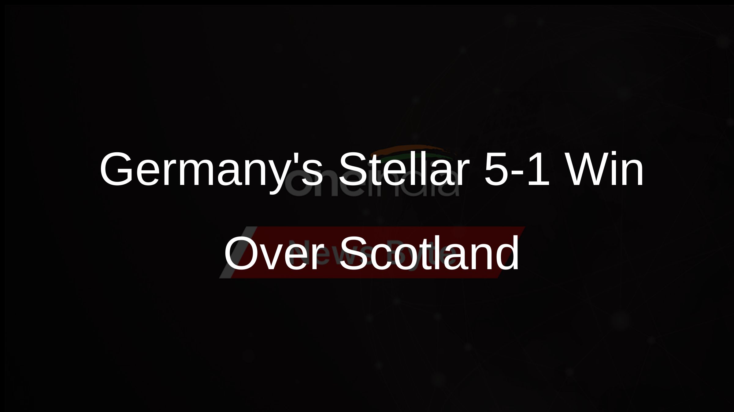 Germanys Stellar 5-1 Win Over Scotland