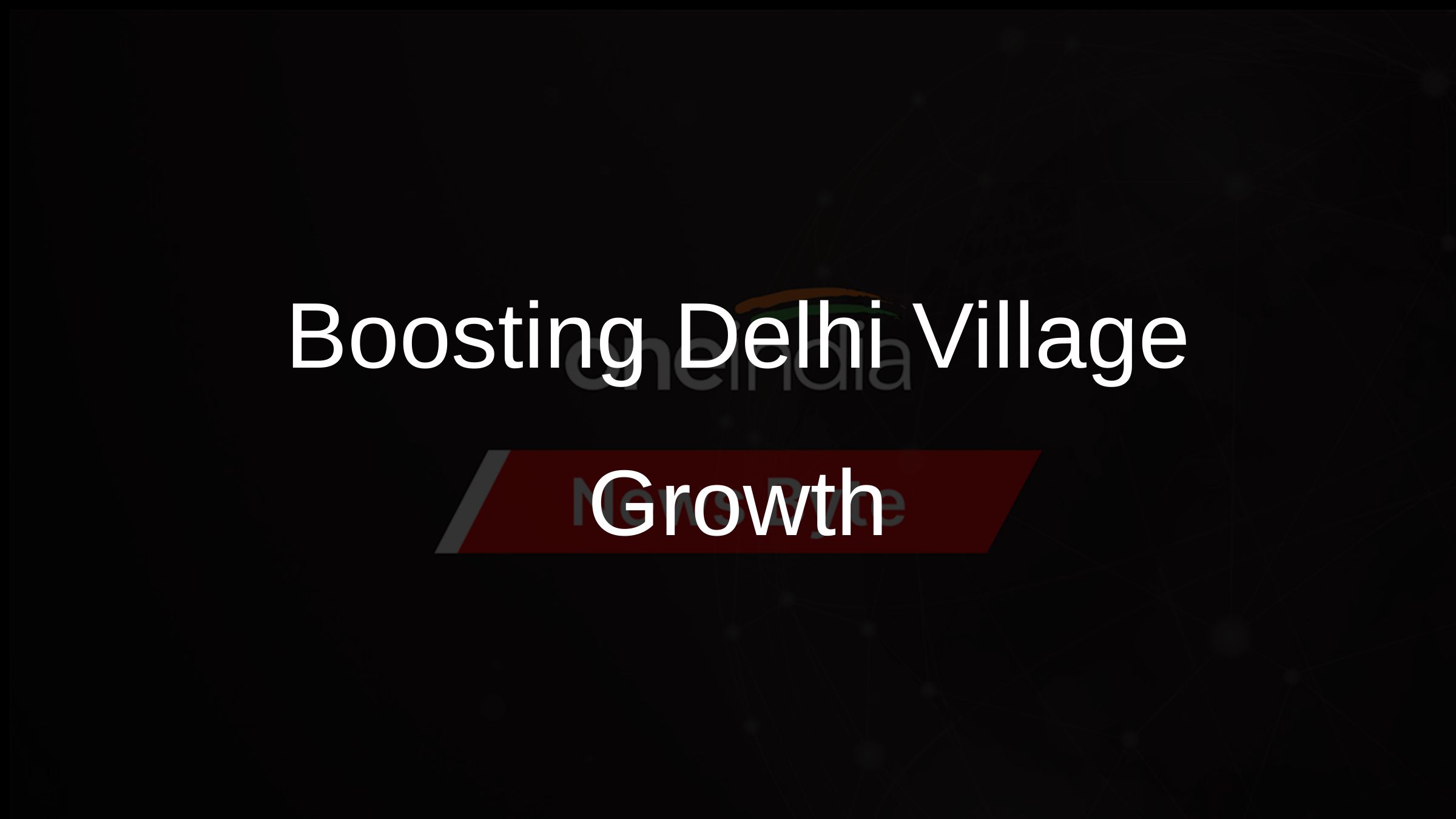 Boosting Delhi Village Growth