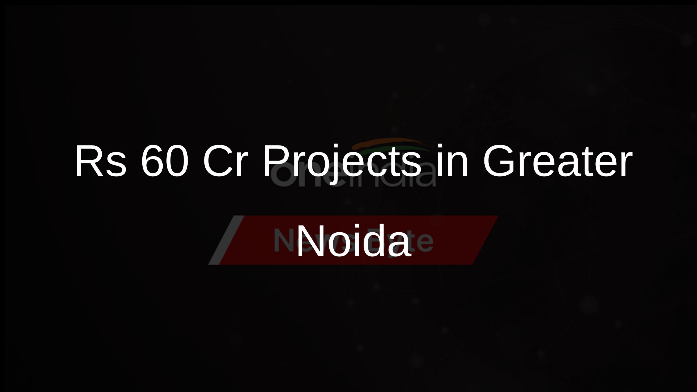 Rs 60 Cr Projects in Greater Noida