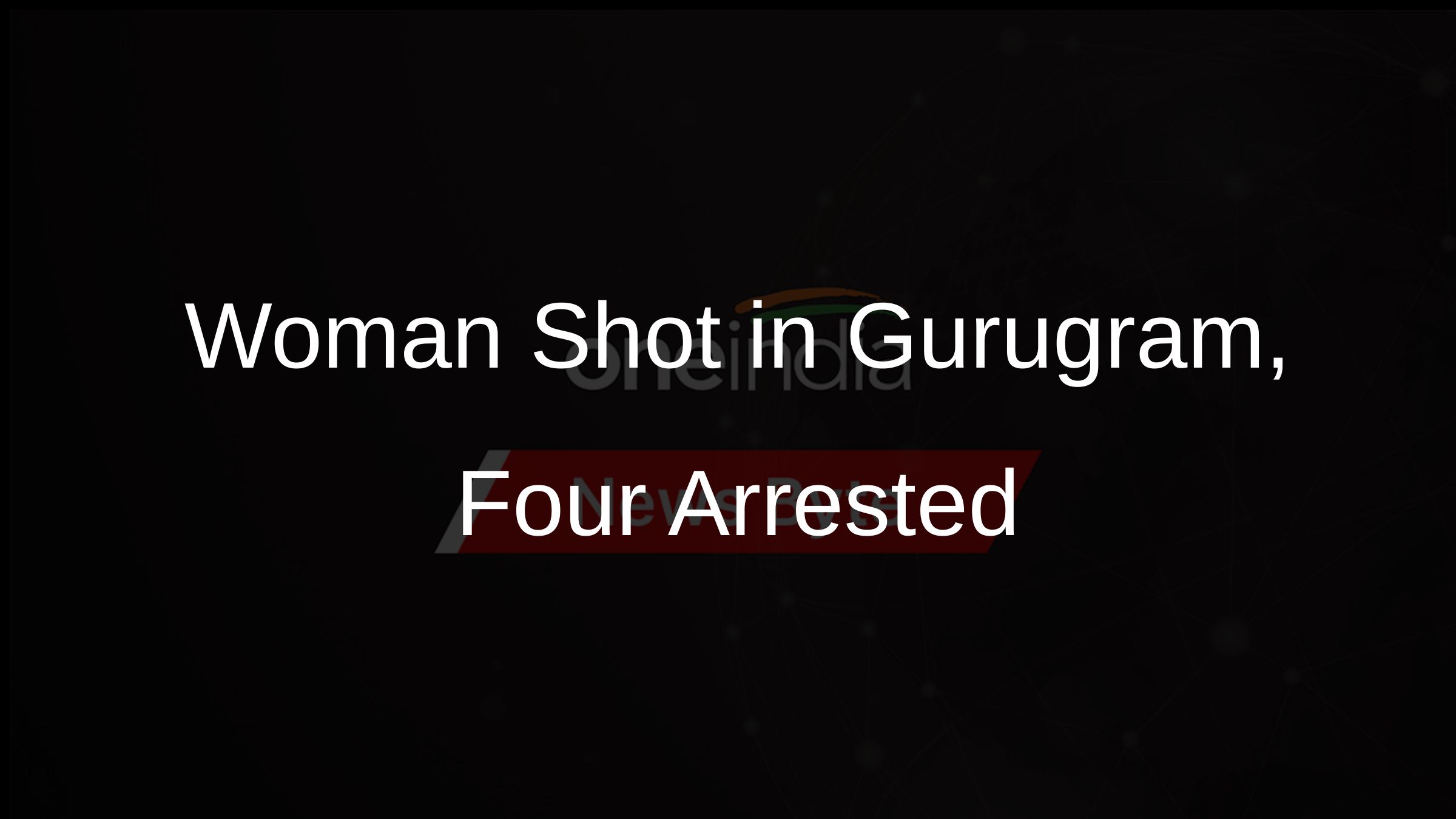 Woman Shot in Gurugram, Four Arrested
