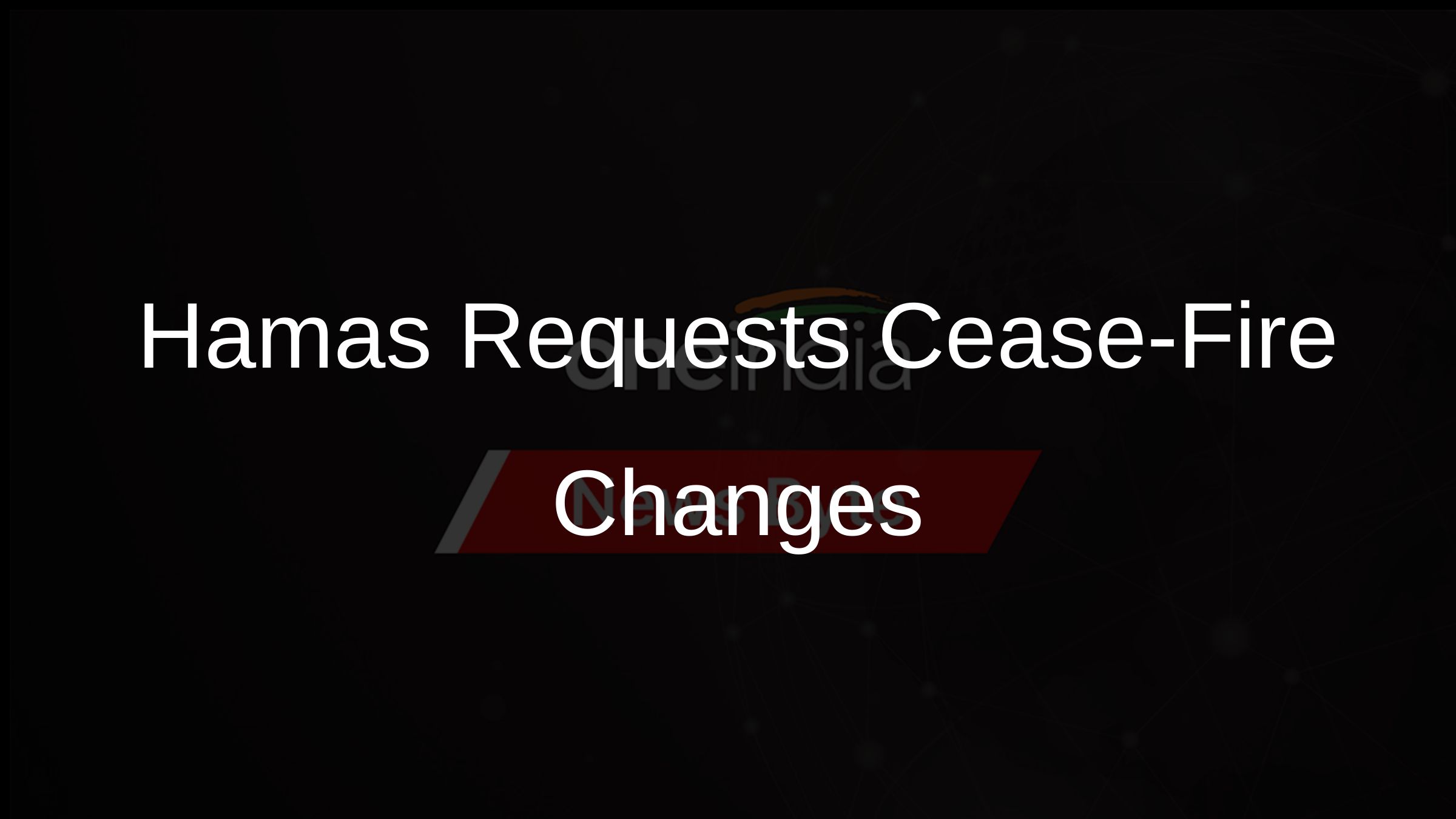 Hamas Requests Cease-Fire Changes Hamas Requests Cease-Fire Changes