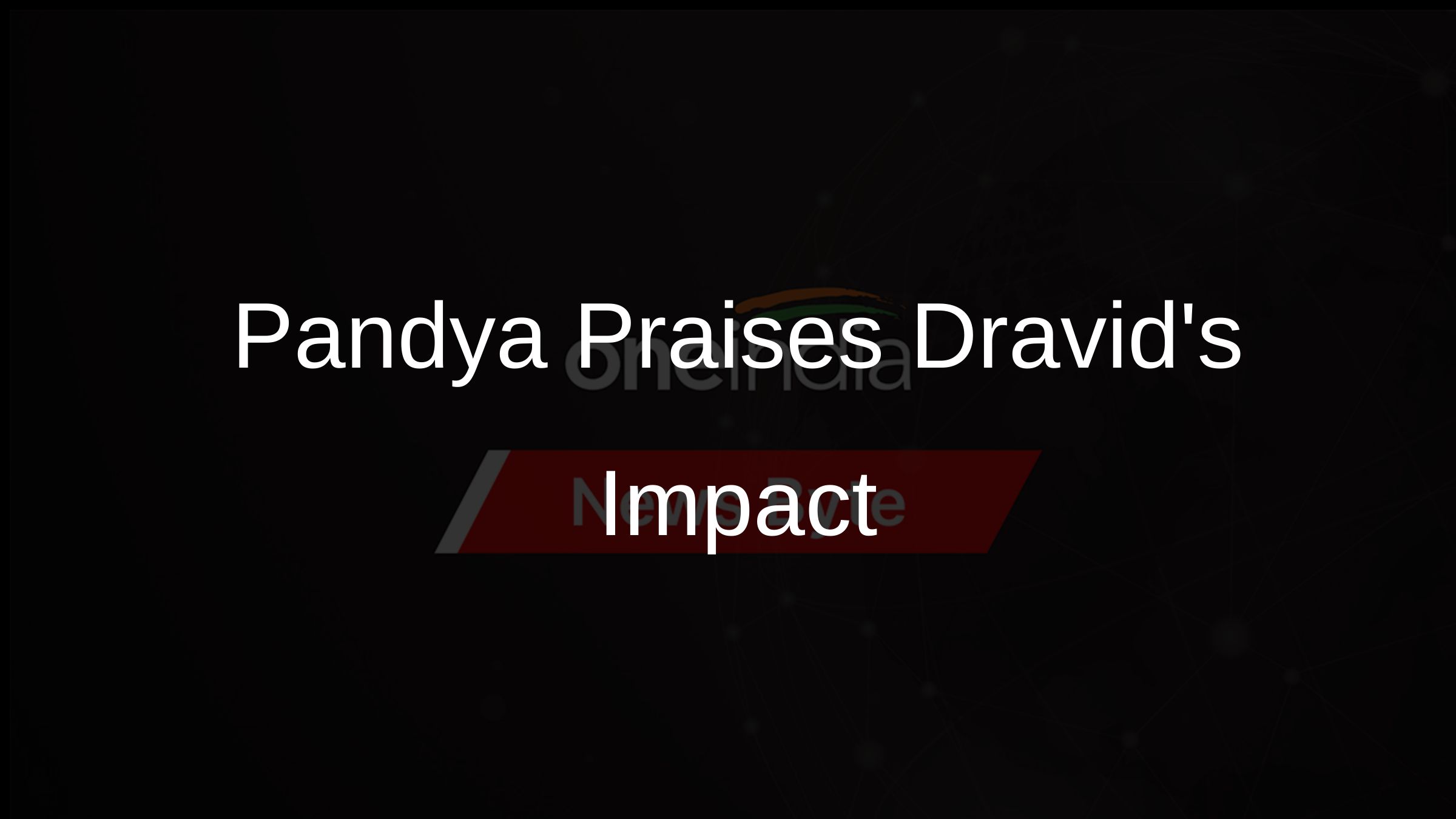 Pandya Praises Dravids Impact
