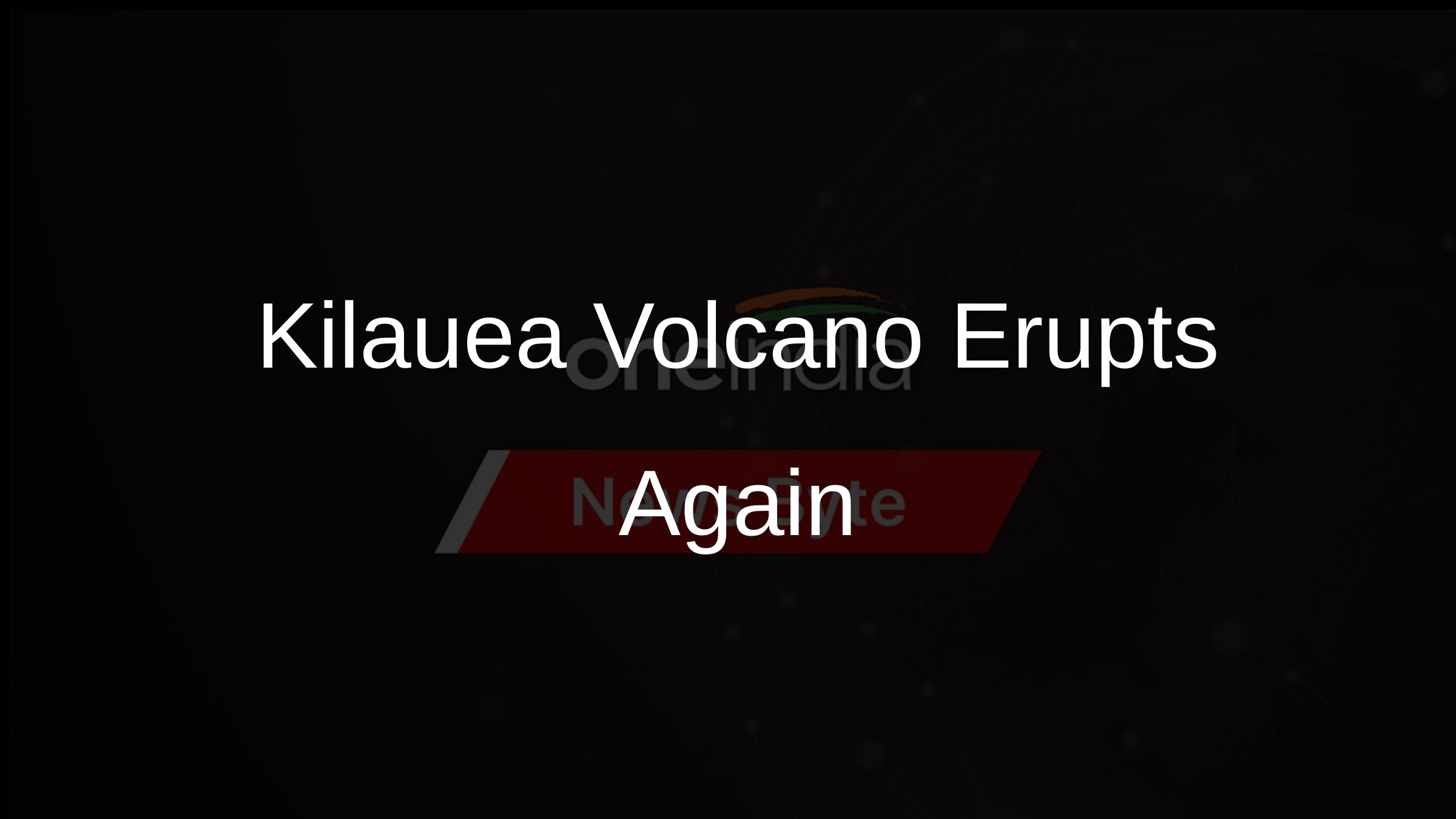 Kilauea Volcano Erupts Again