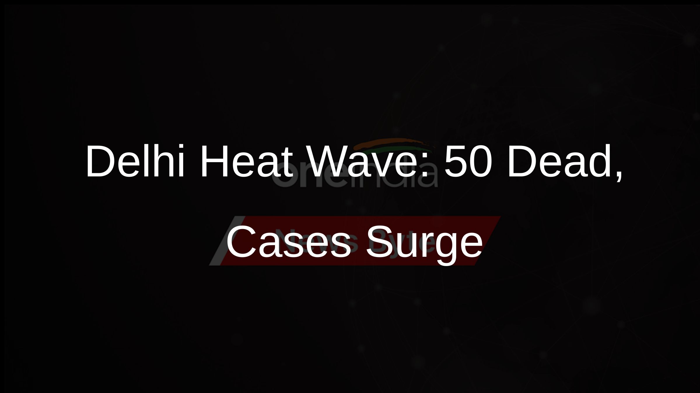Delhi Heat Wave: 50 Dead, Cases Surge