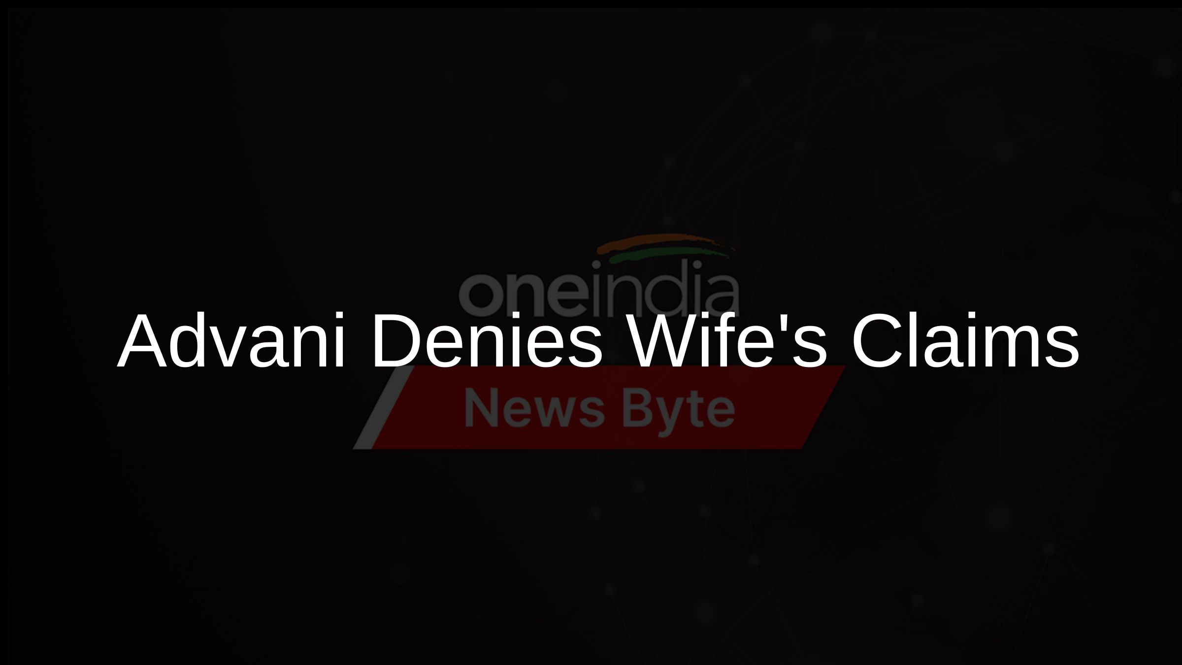 Advani Denies Wifes Claims