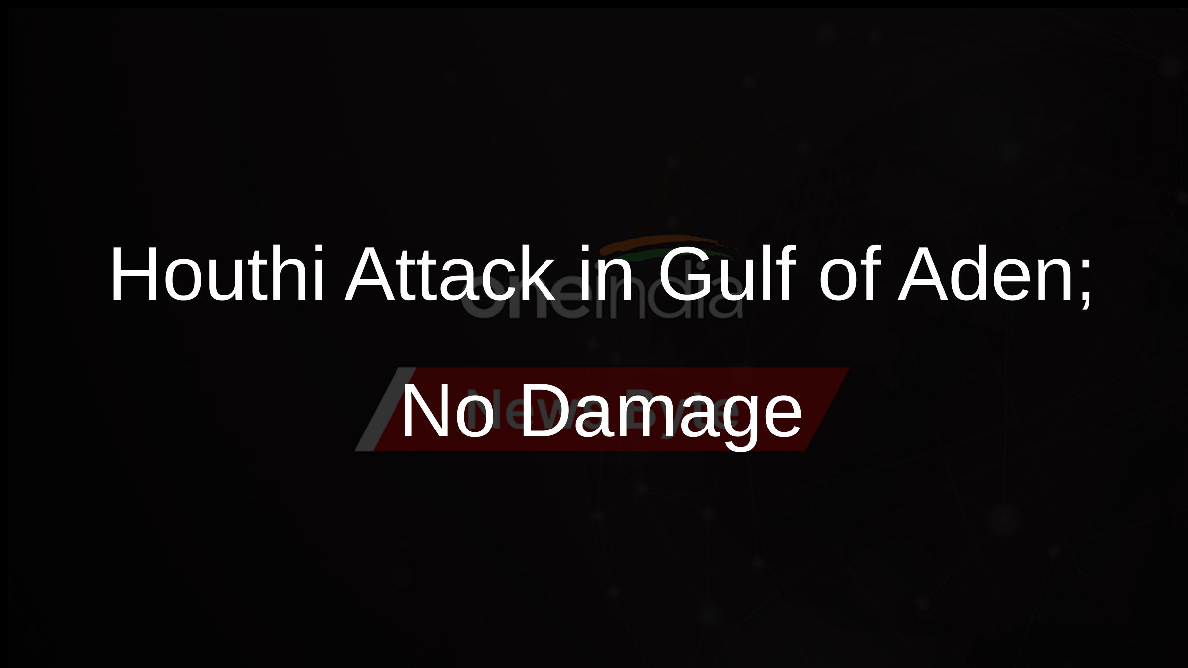 Houthi Attack in Gulf of Aden; No Damage Houthi Attack in Gulf of Aden; No Damage