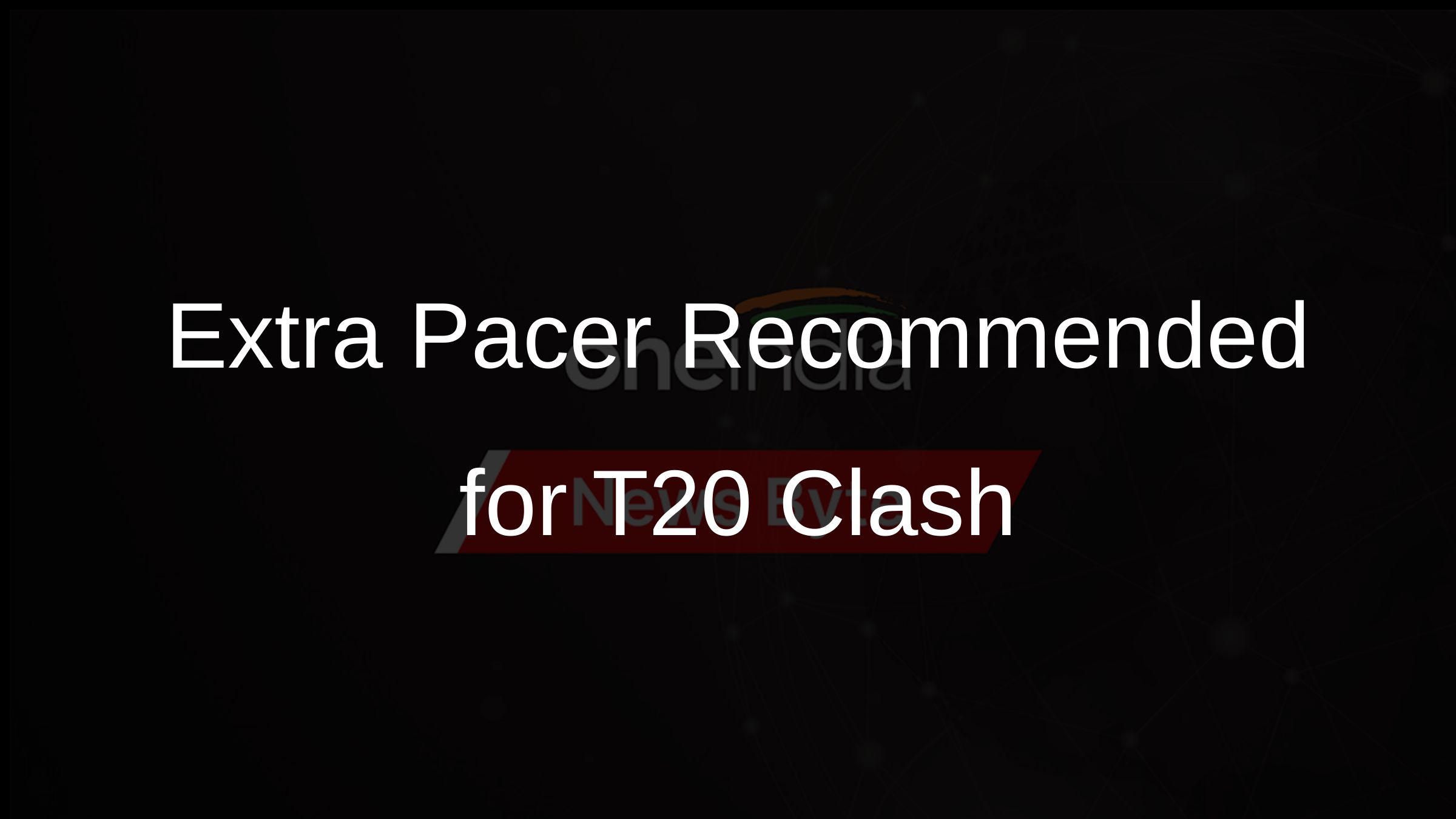 Extra Pacer Recommended for T20 Clash