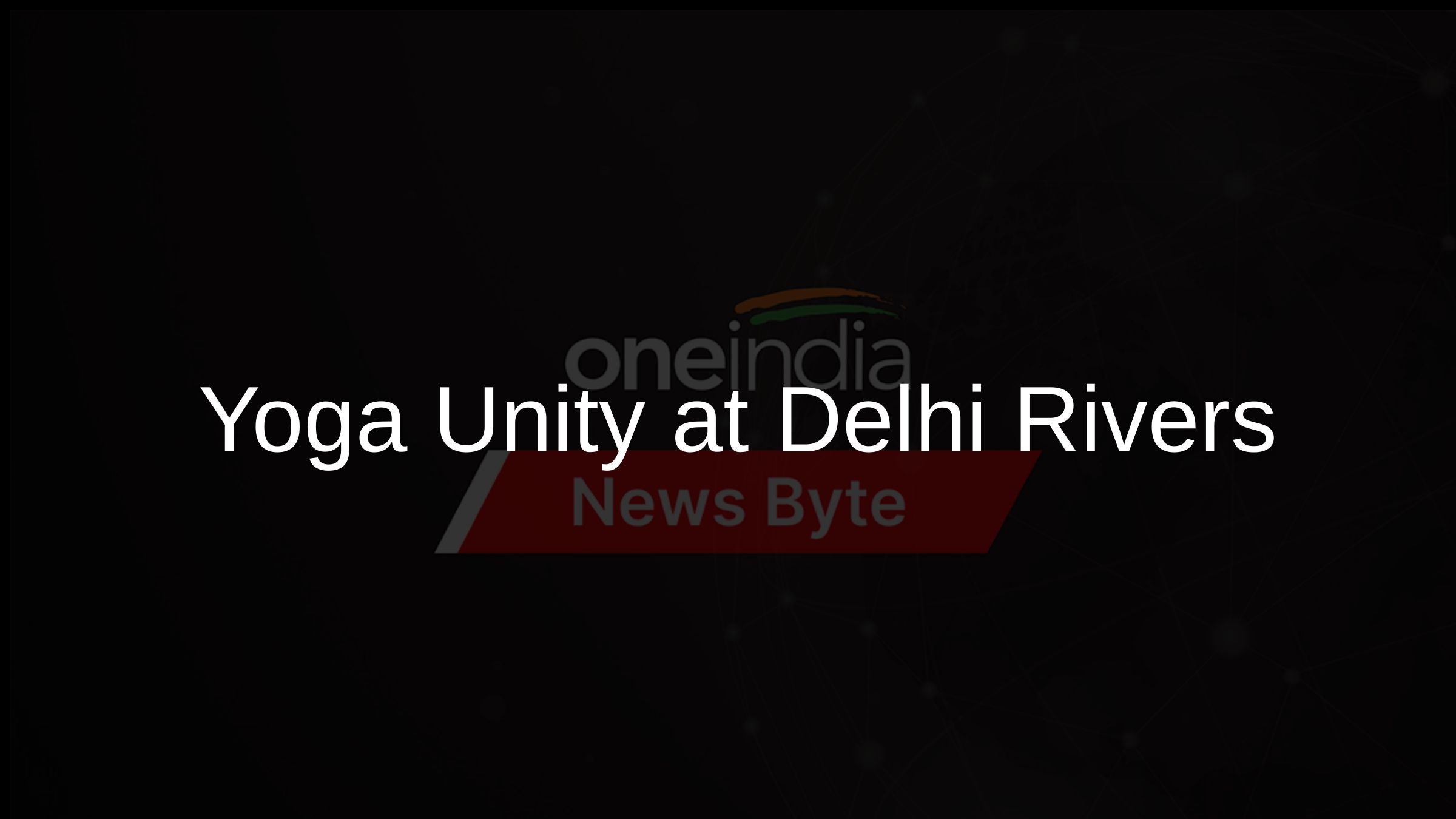 Yoga Unity at Delhi Rivers