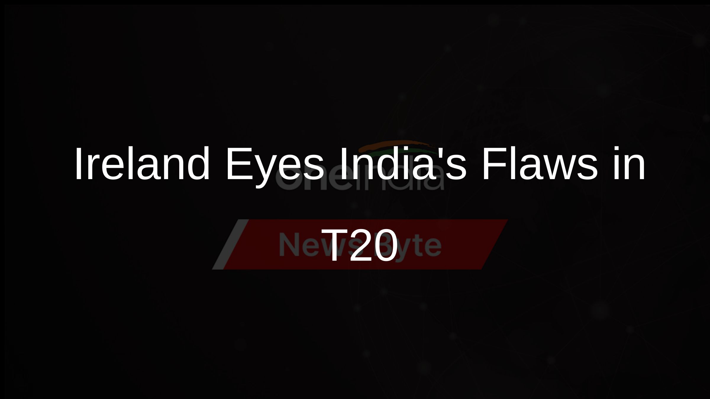 Ireland Eyes Indias Flaws in T20