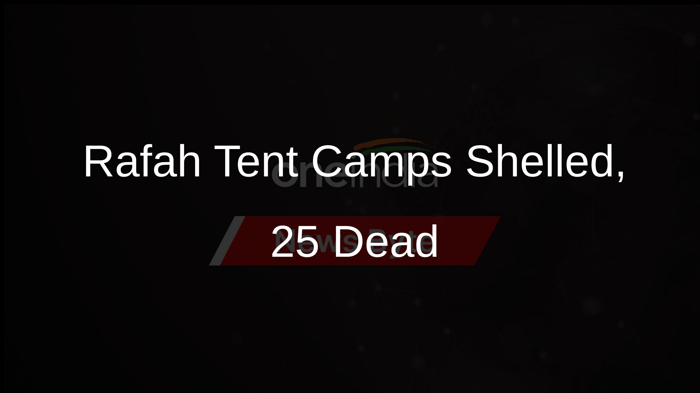 Rafah Tent Camps Shelled, 25 Dead