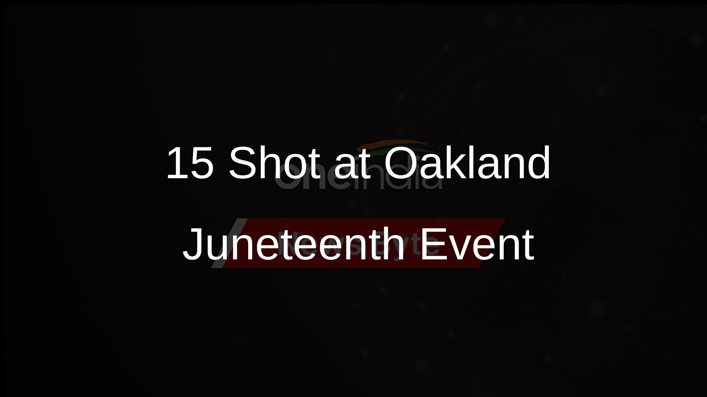 15 Shot at Oakland Juneteenth Event