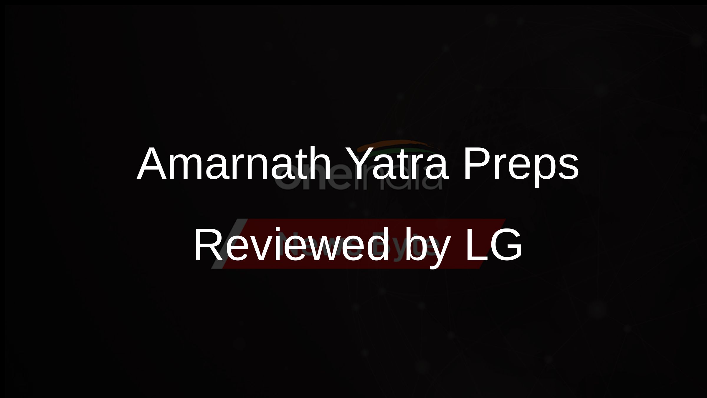 Amarnath Yatra Preps Reviewed by LG