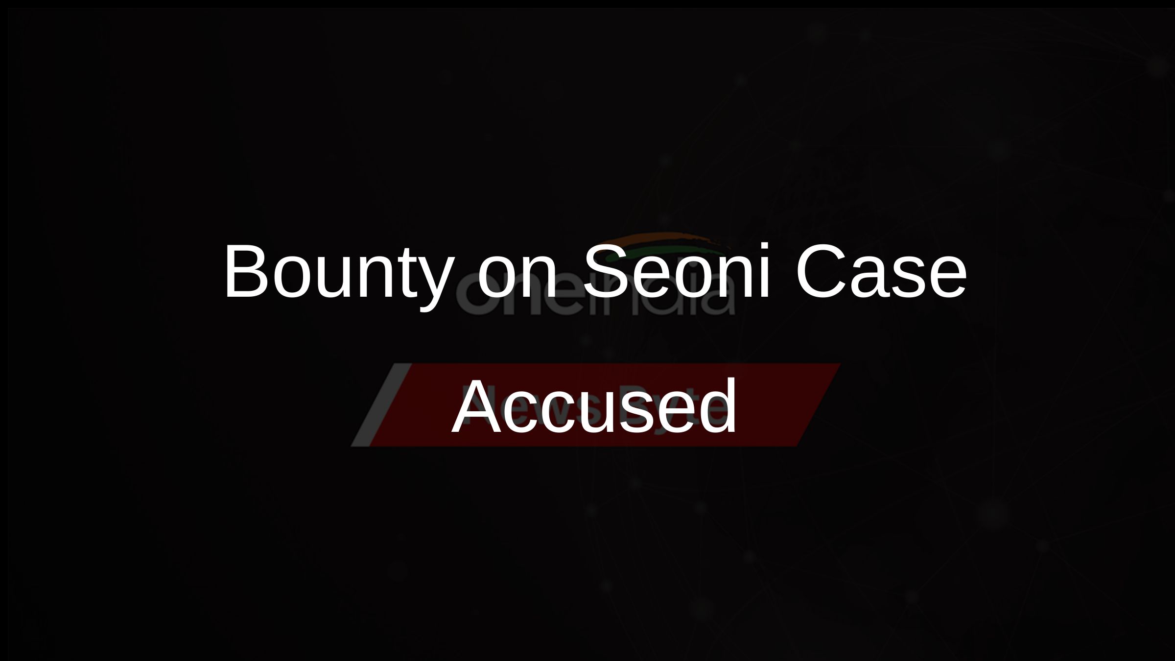 Bounty on Seoni Case Accused