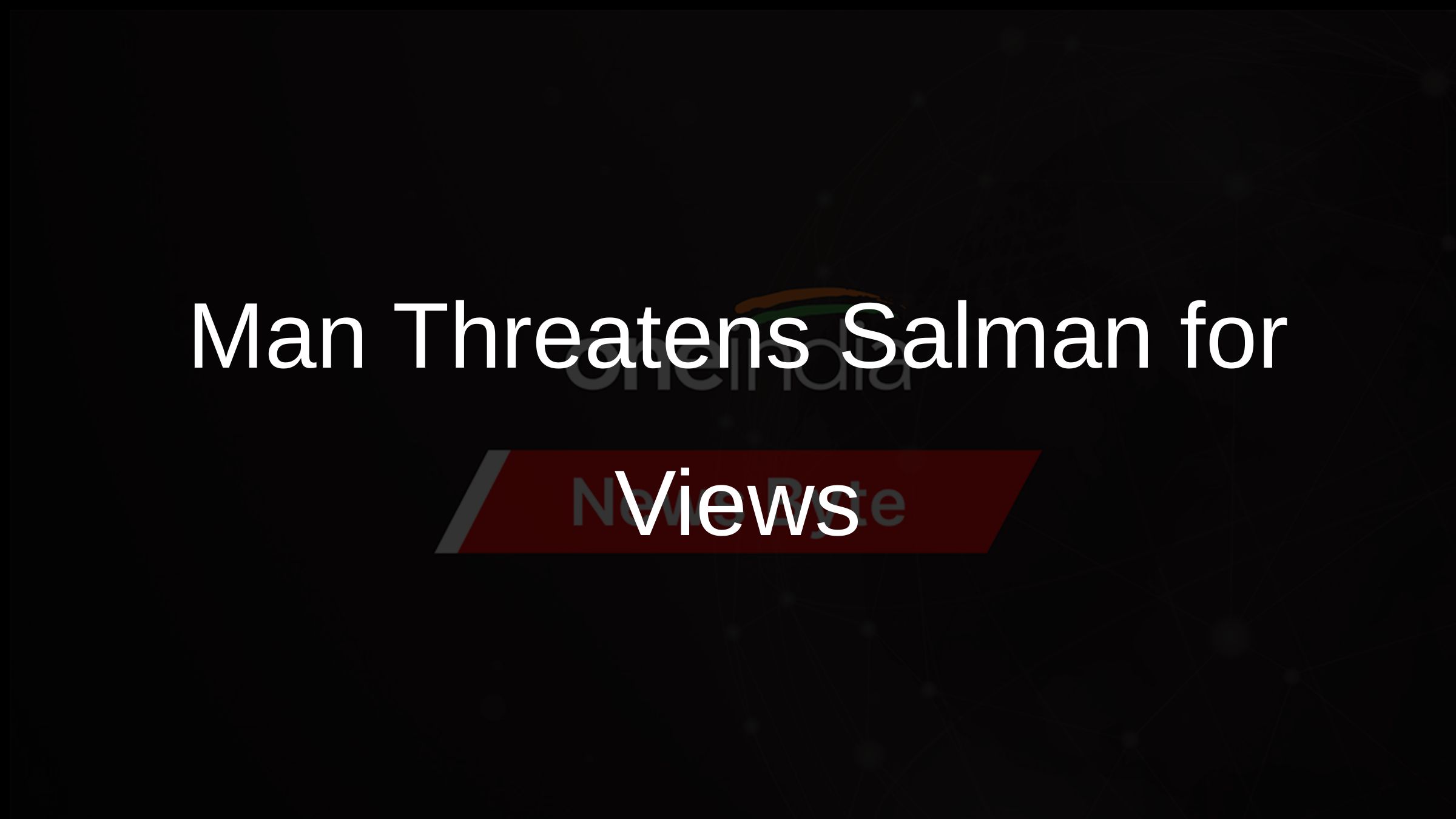 Man Threatens Salman for Views