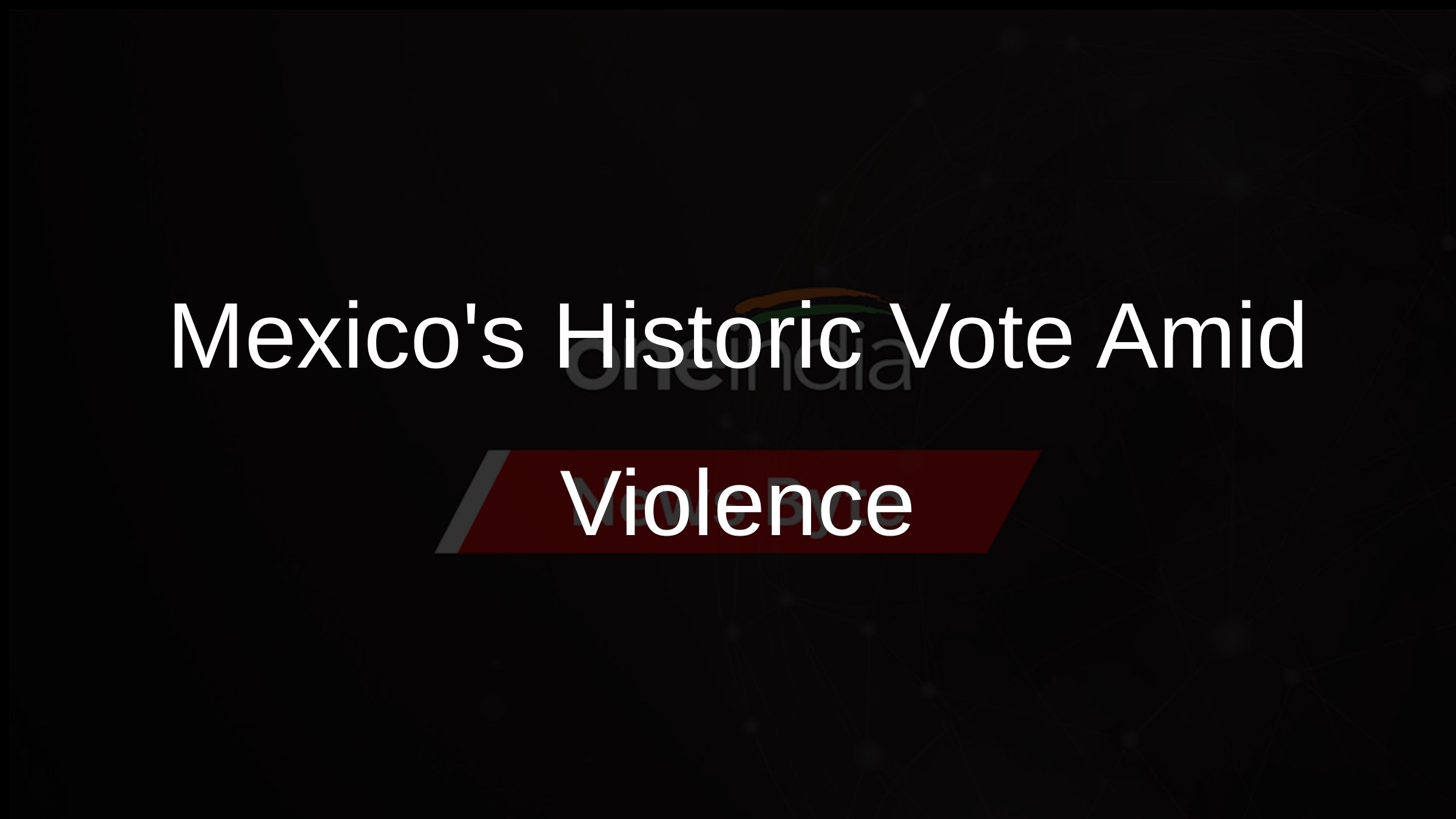 Mexicos Historic Vote Amid Violence