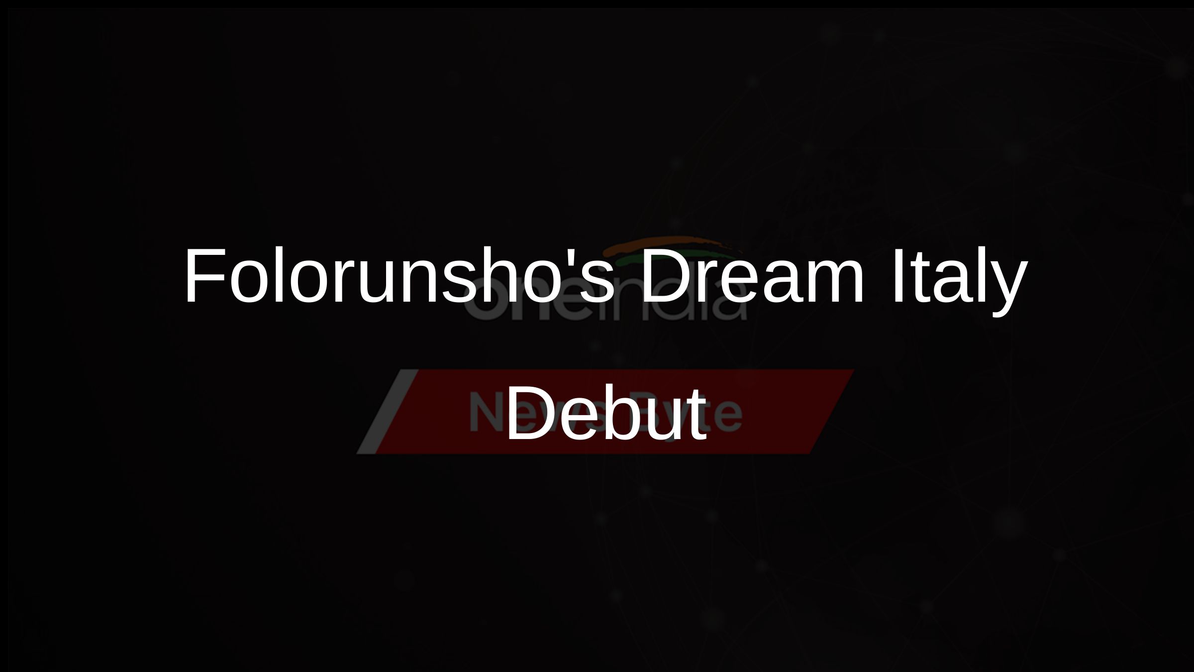 Folorunshos Dream Italy Debut