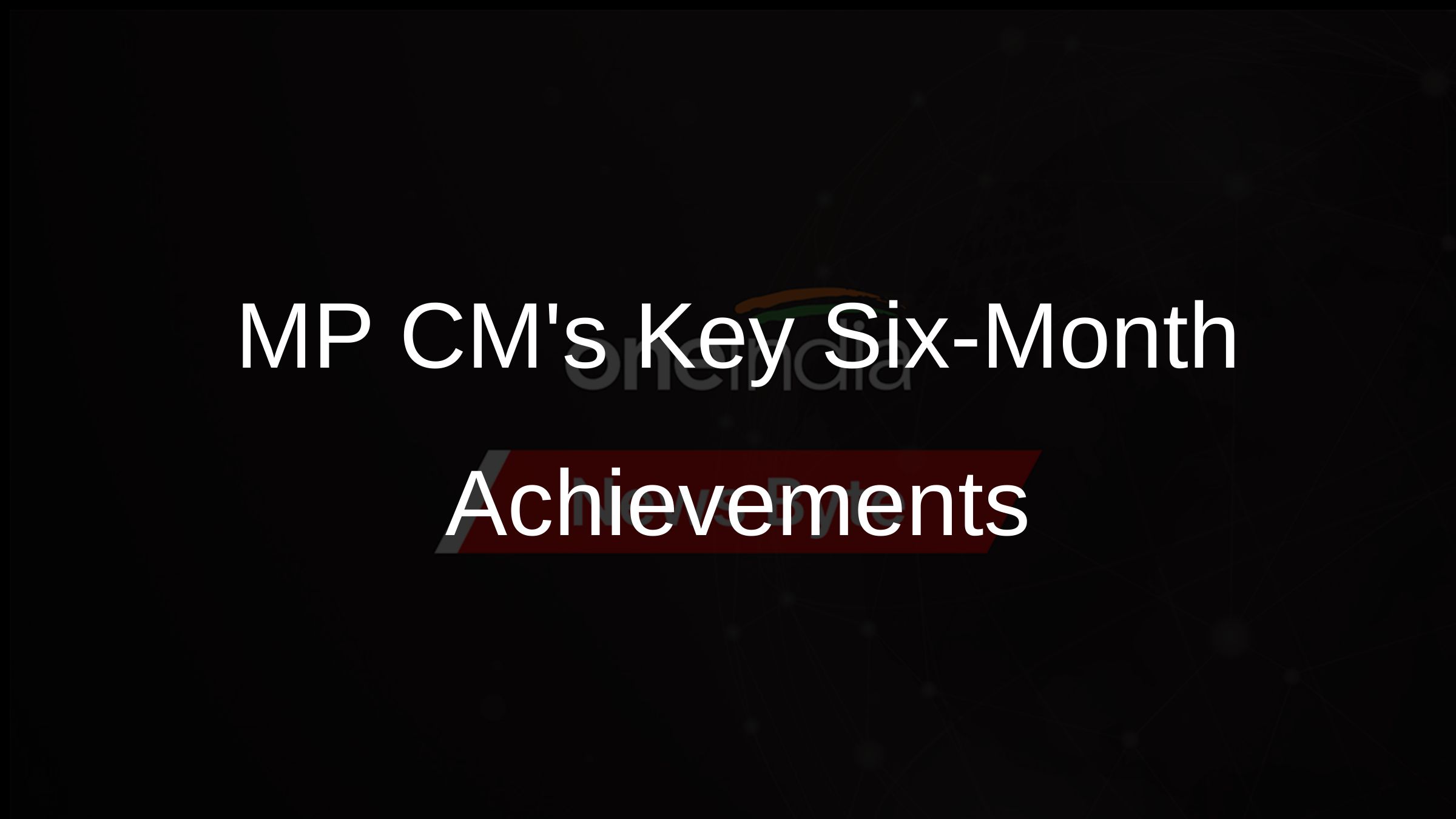 MP CMs Key Six-Month Achievements