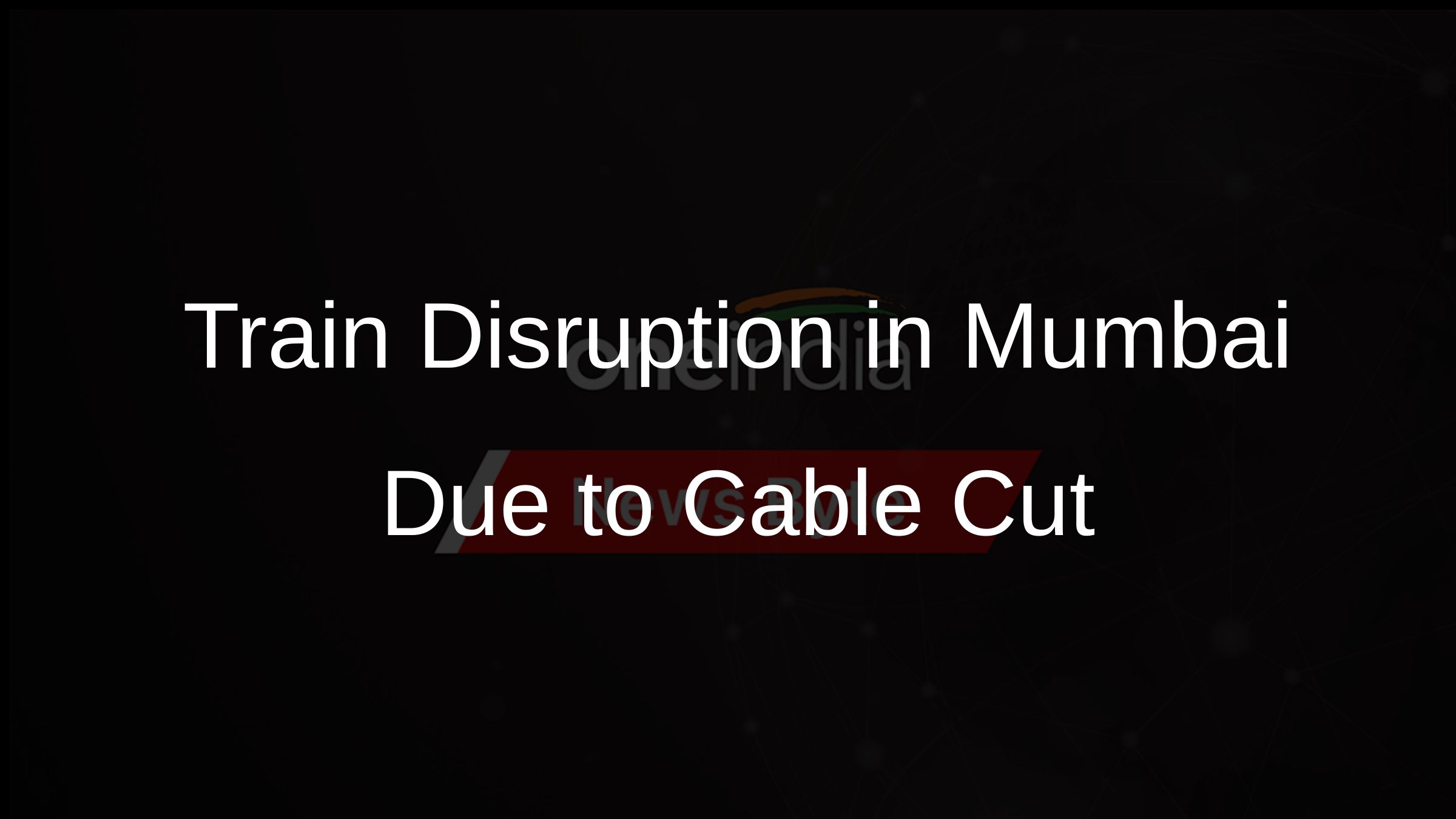 Train Disruption in Mumbai Due to Cable Cut