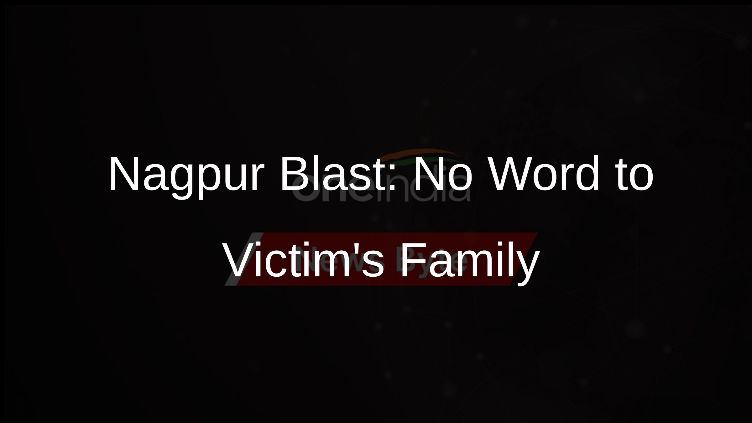 Nagpur Blast: No Word to Victims Family