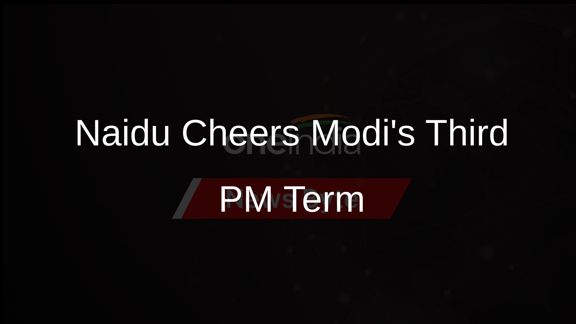 Naidu Cheers Modis Third PM Term