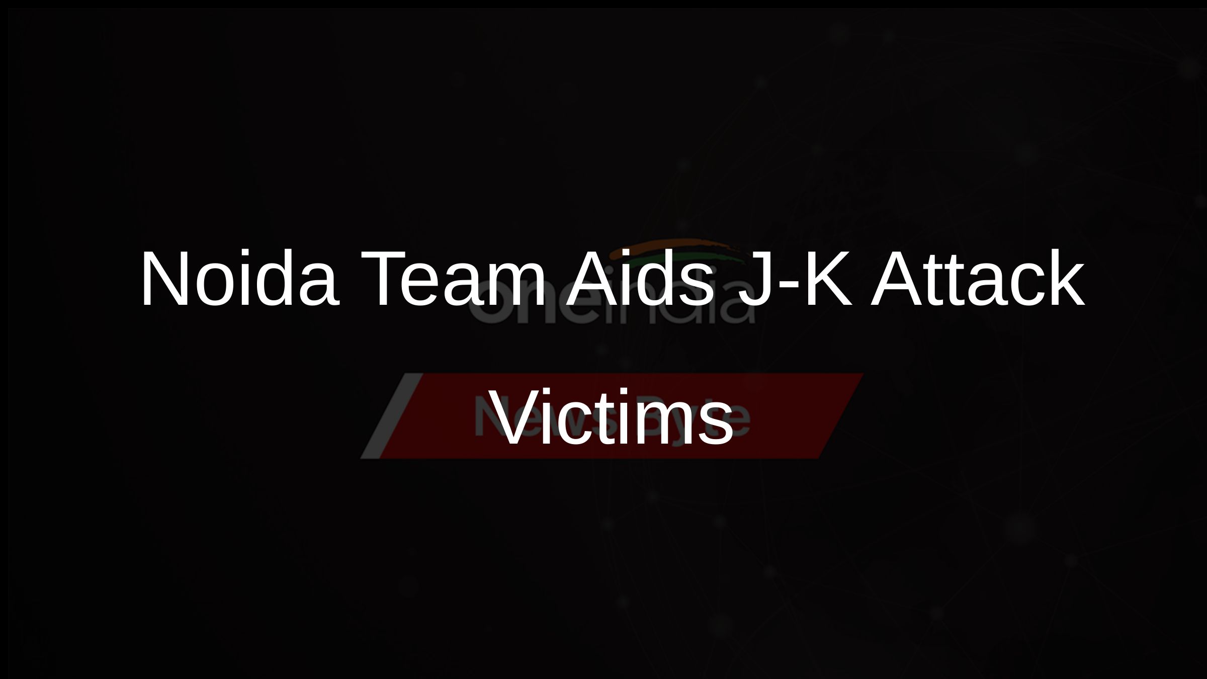 Noida Team Aids J-K Attack Victims