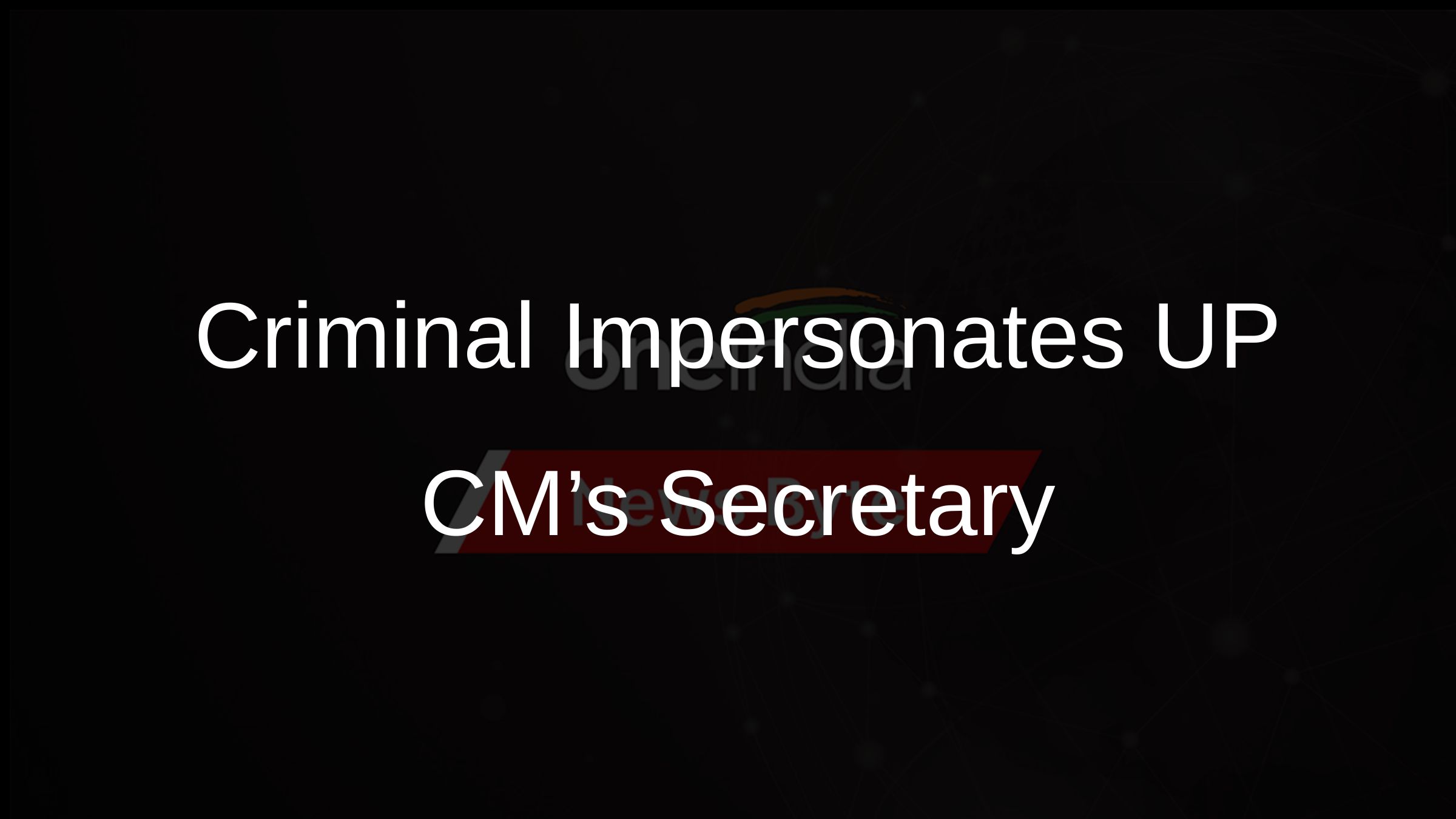 Criminal Impersonates UP CM’s Secretary