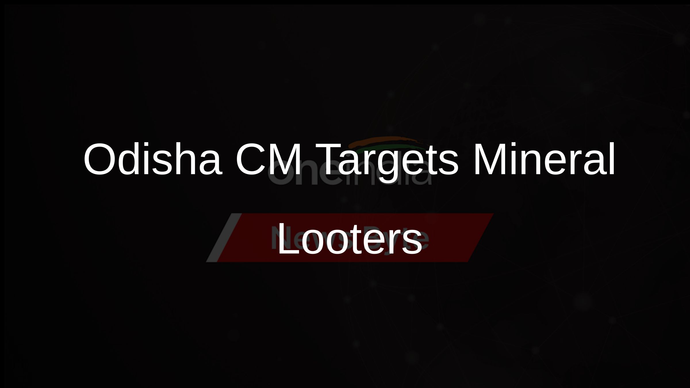 Odisha CM Targets Mineral Looters