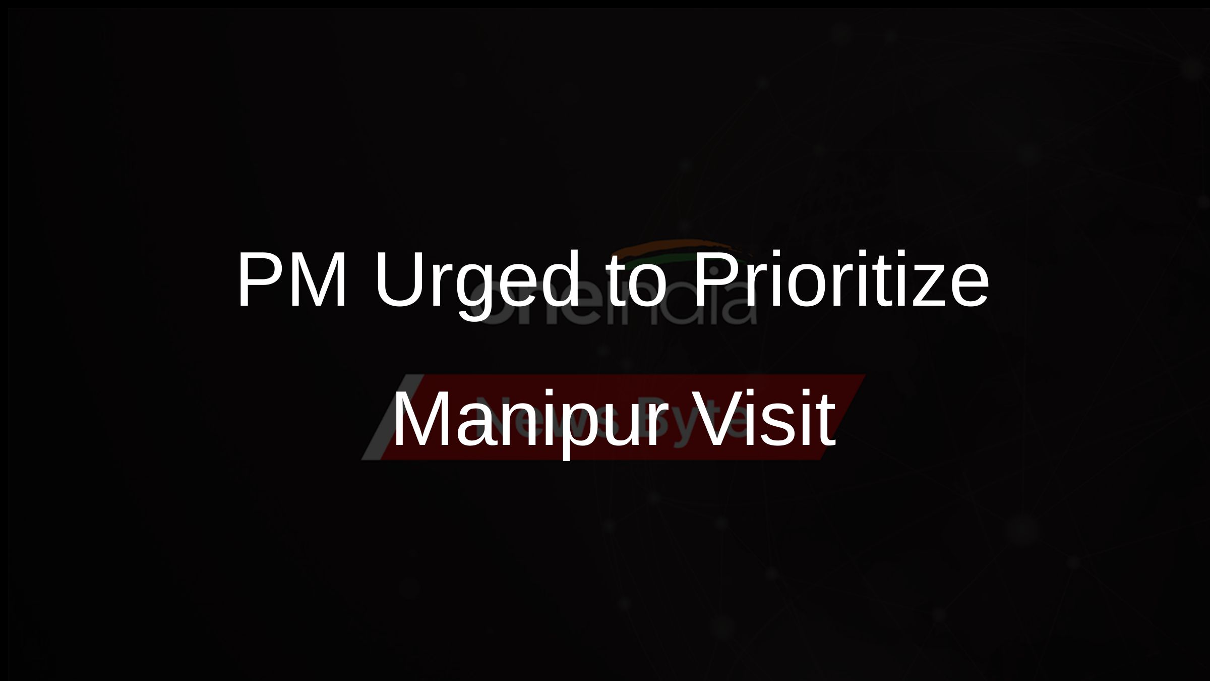 PM Urged to Prioritize Manipur Visit