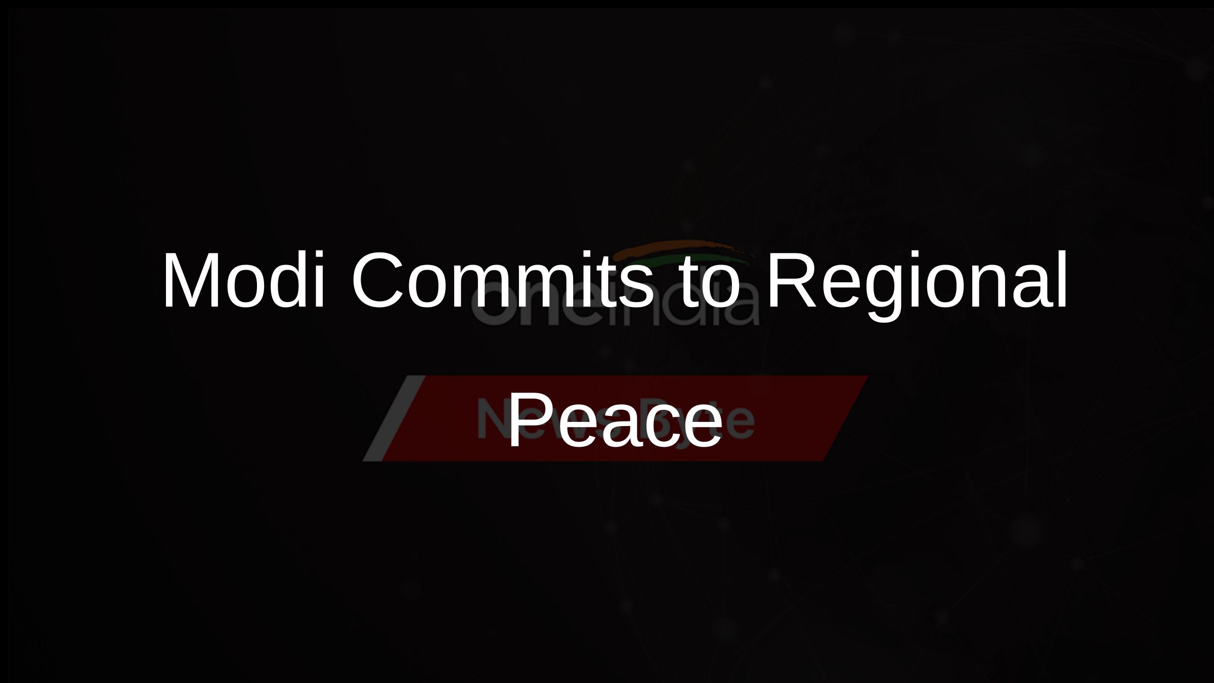 Modi Commits to Regional Peace